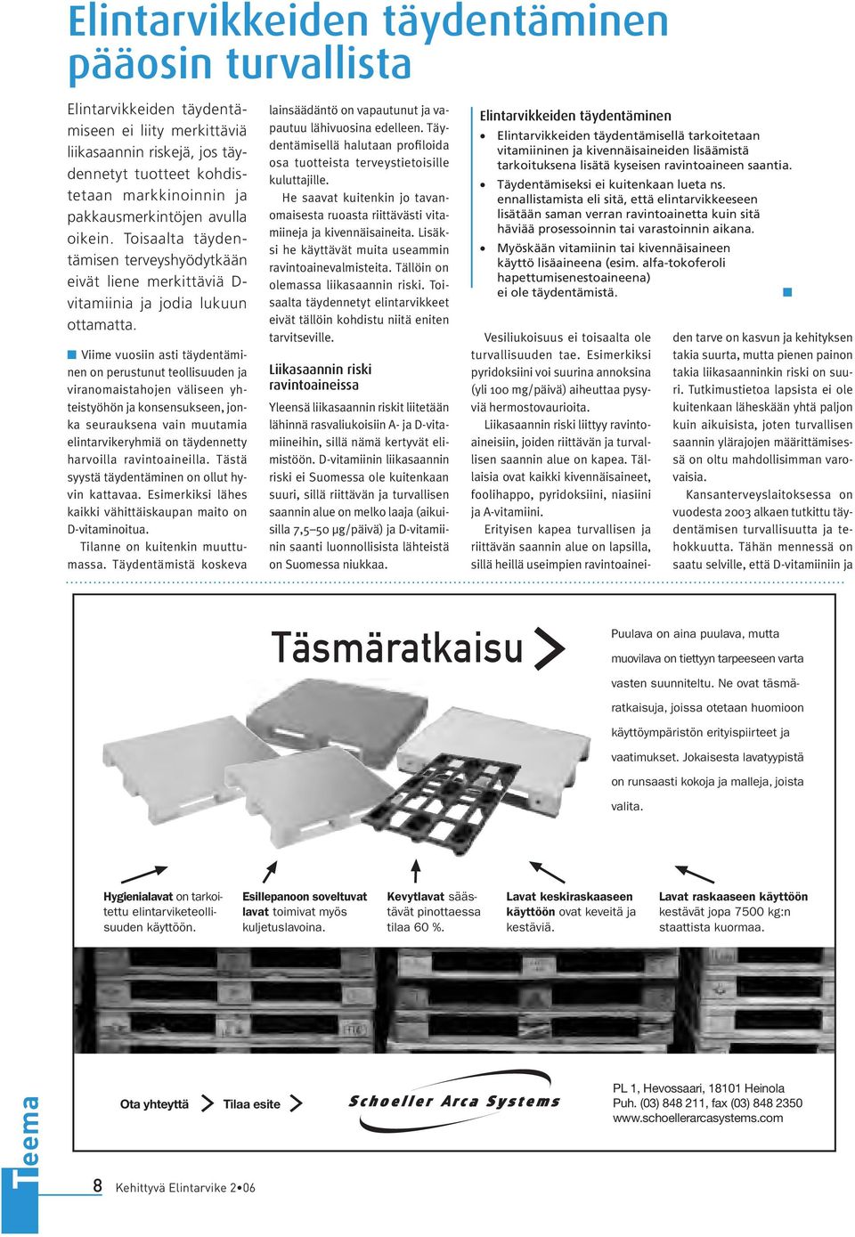 n Viime vuosiin asti täydentäminen on perustunut teollisuuden ja viranomaistahojen väliseen yhteistyöhön ja konsensukseen, jonka seurauksena vain muutamia elintarvikeryhmiä on täydennetty harvoilla