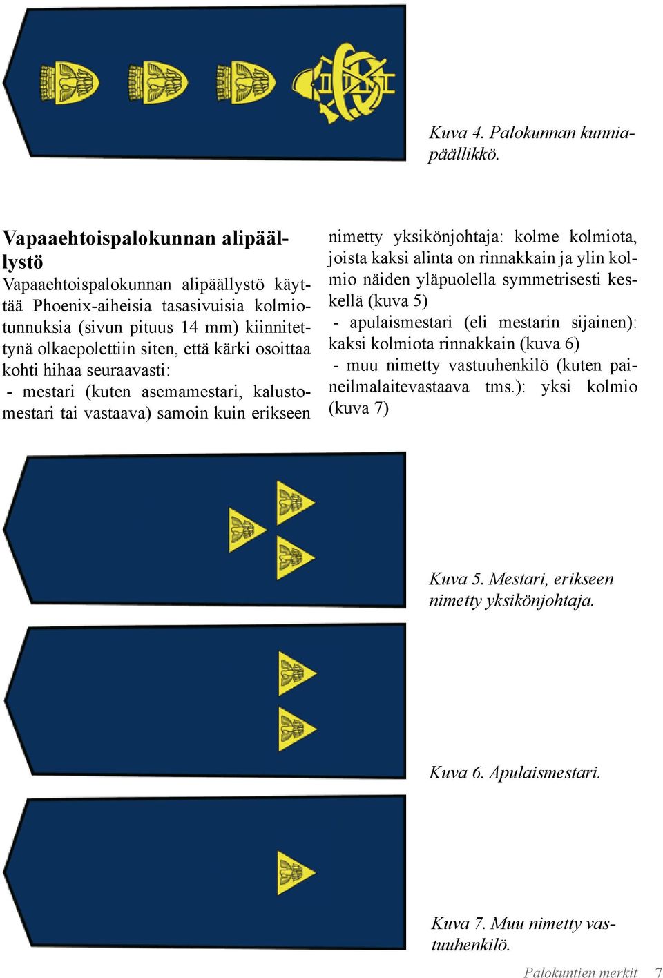 kärki osoittaa kohti hihaa seuraavasti: - mestari (kuten asemamestari, kalustomestari tai vastaava) samoin kuin erikseen nimetty yksikönjohtaja: kolme kolmiota, joista kaksi alinta on