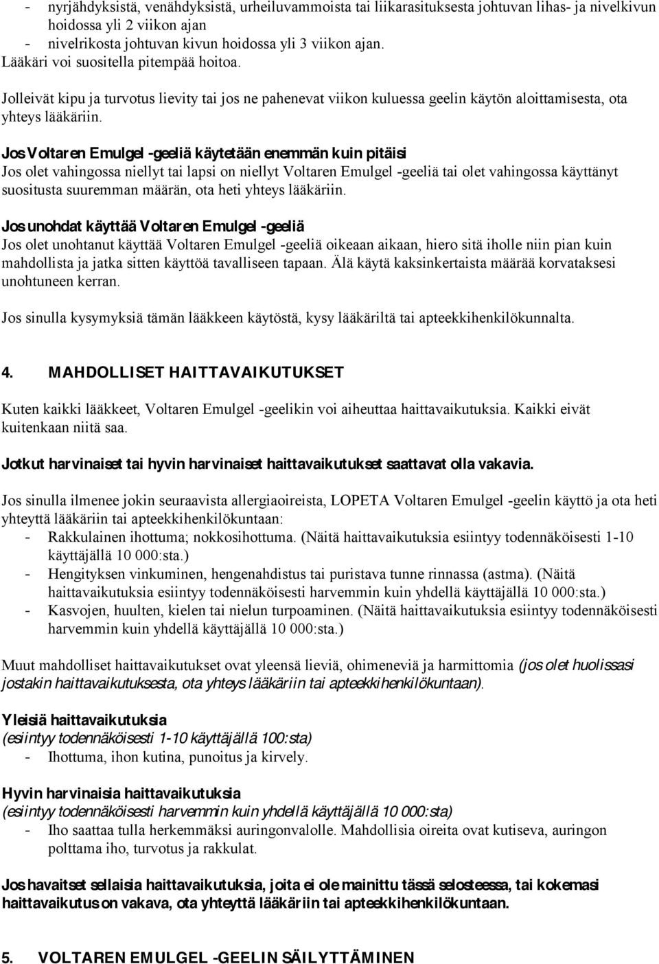 Jos Voltaren Emulgel -geeliä käytetään enemmän kuin pitäisi Jos olet vahingossa niellyt tai lapsi on niellyt Voltaren Emulgel -geeliä tai olet vahingossa käyttänyt suositusta suuremman määrän, ota