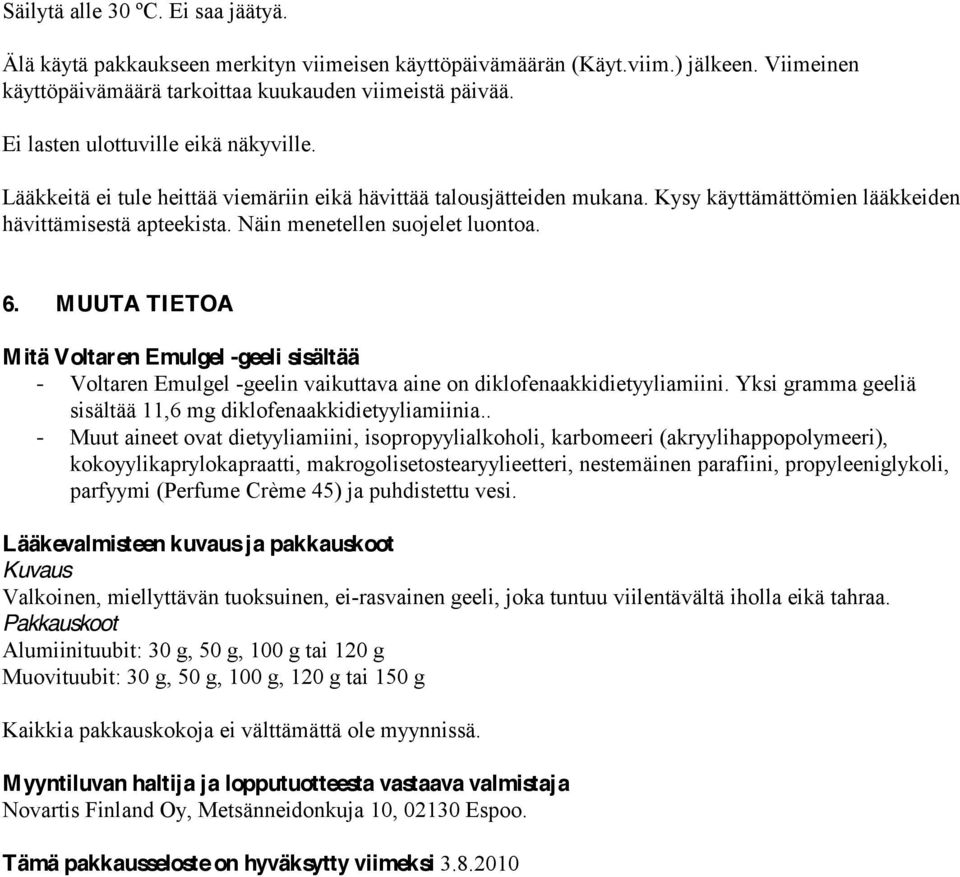 Näin menetellen suojelet luontoa. 6. MUUTA TIETOA Mitä Voltaren Emulgel -geeli sisältää - Voltaren Emulgel -geelin vaikuttava aine on diklofenaakkidietyyliamiini.