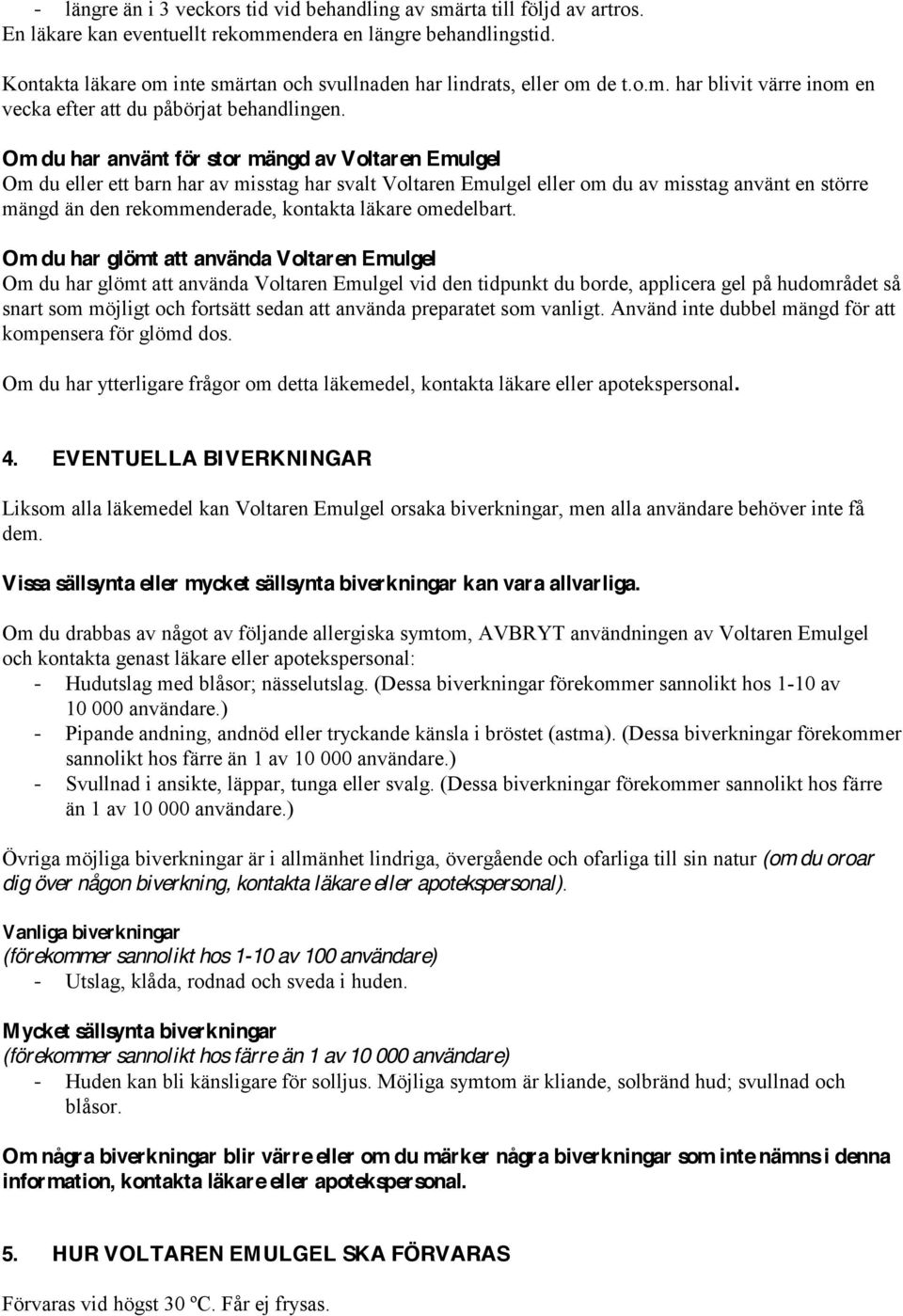 Om du har använt för stor mängd av Voltaren Emulgel Om du eller ett barn har av misstag har svalt Voltaren Emulgel eller om du av misstag använt en större mängd än den rekommenderade, kontakta läkare