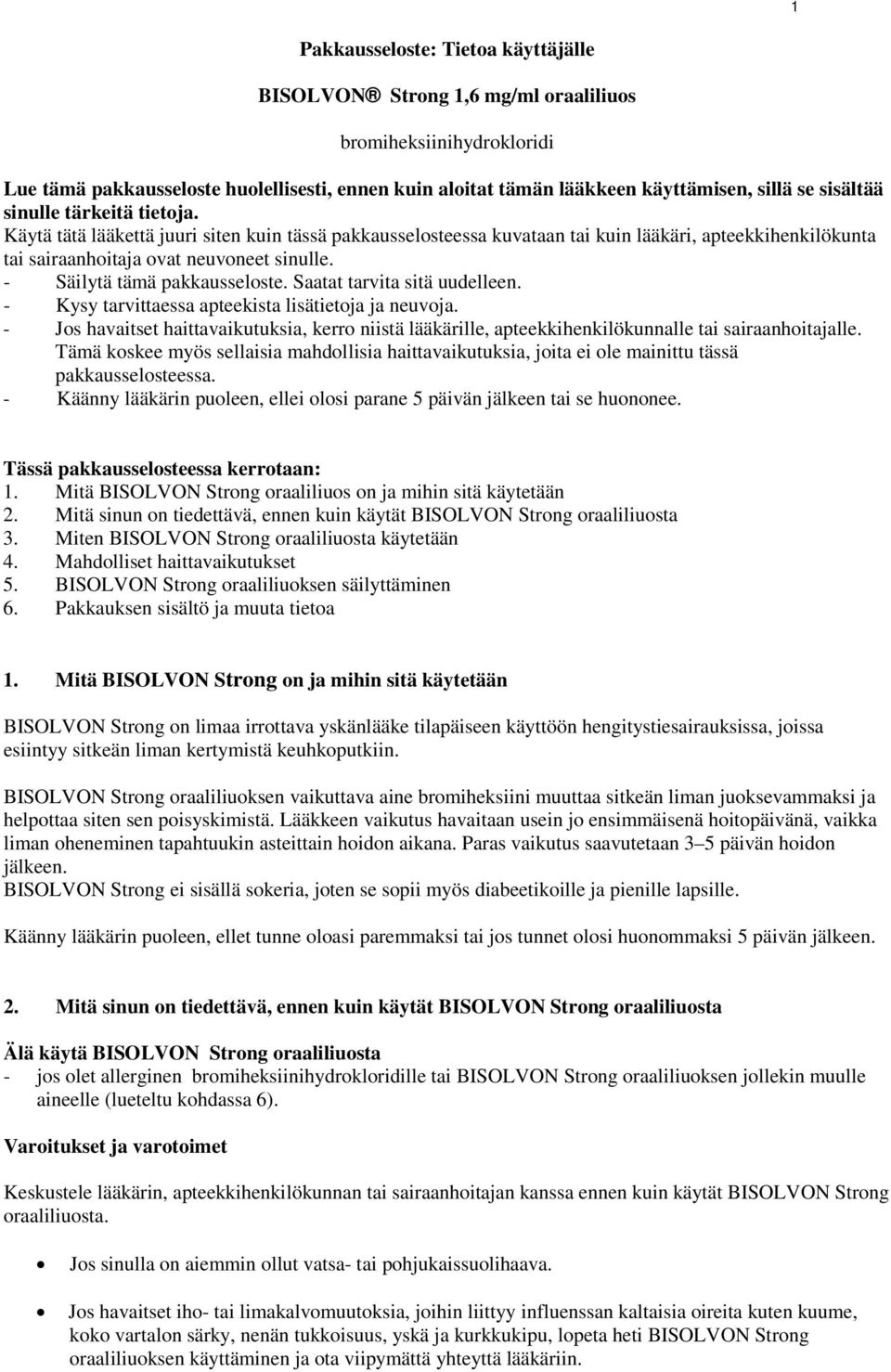 - Säilytä tämä pakkausseloste. Saatat tarvita sitä uudelleen. - Kysy tarvittaessa apteekista lisätietoja ja neuvoja.