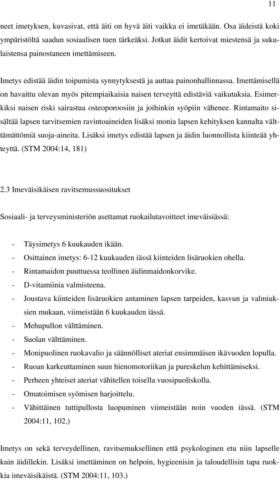 Imettämisellä on havaittu olevan myös pitempiaikaisia naisen terveyttä edistäviä vaikutuksia. Esimerkiksi naisen riski sairastua osteoporoosiin ja joihinkin syöpiin vähenee.