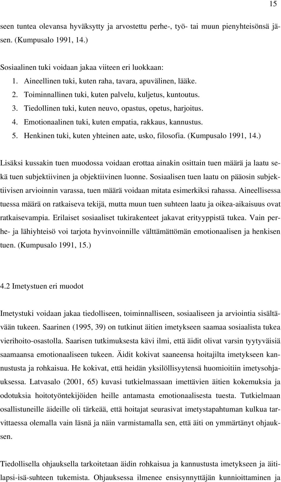 Emotionaalinen tuki, kuten empatia, rakkaus, kannustus. 5. Henkinen tuki, kuten yhteinen aate, usko, filosofia. (Kumpusalo 1991, 14.