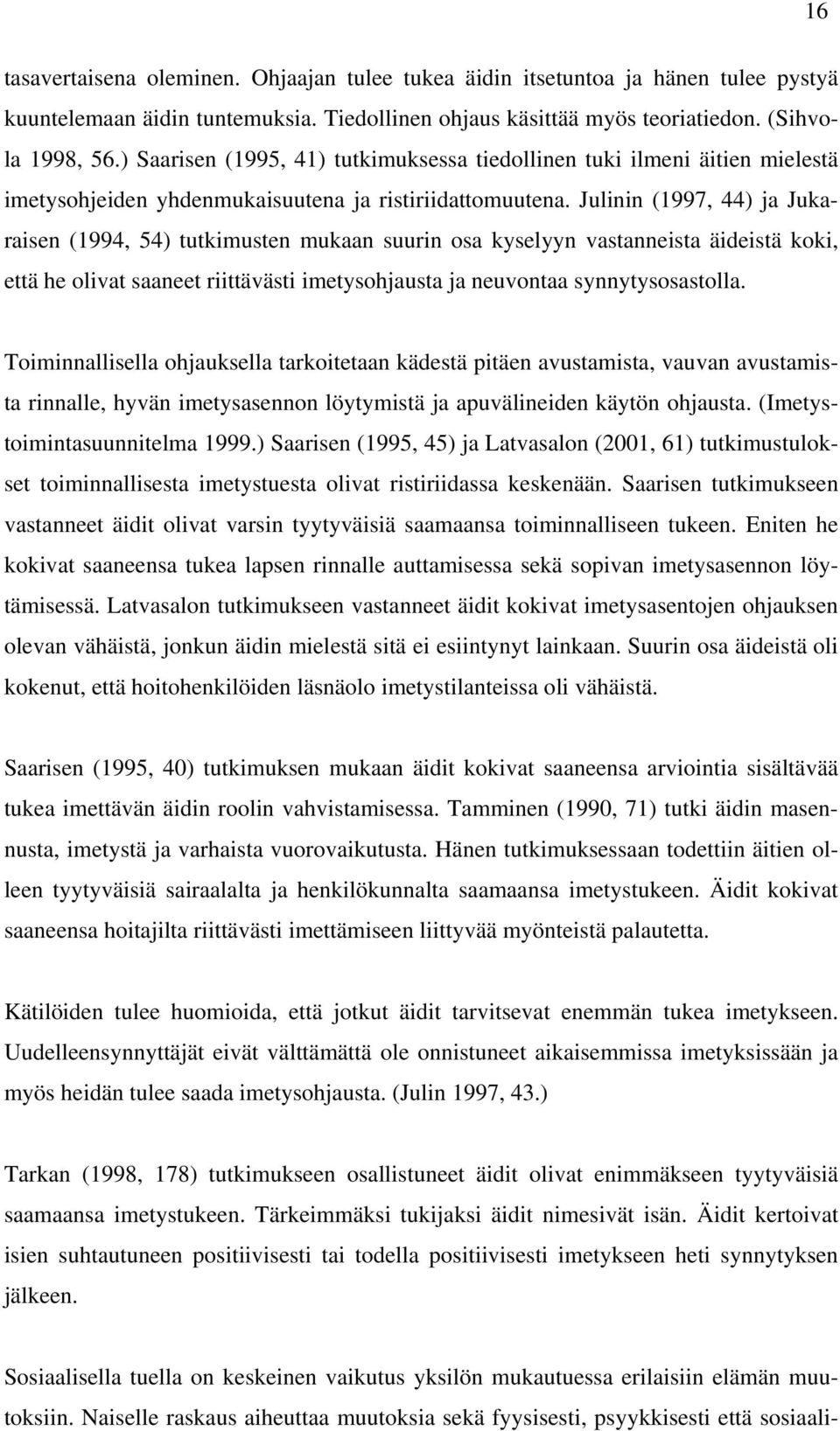 Julinin (1997, 44) ja Jukaraisen (1994, 54) tutkimusten mukaan suurin osa kyselyyn vastanneista äideistä koki, että he olivat saaneet riittävästi imetysohjausta ja neuvontaa synnytysosastolla.