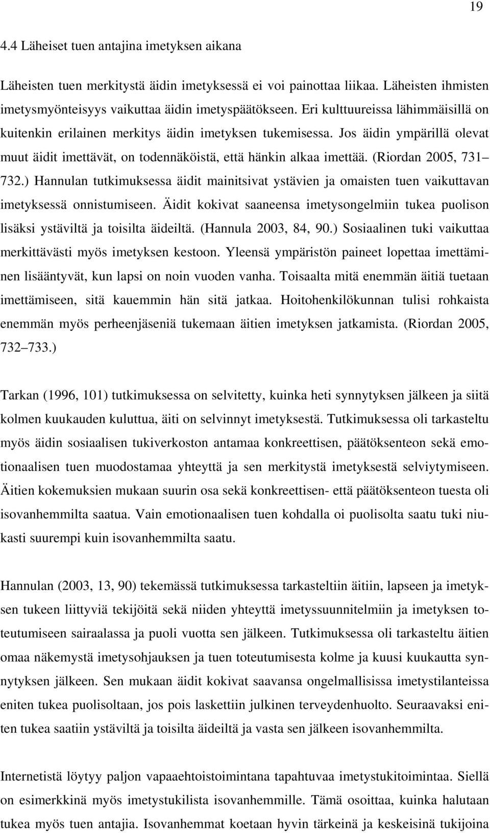 (Riordan 2005, 731 732.) Hannulan tutkimuksessa äidit mainitsivat ystävien ja omaisten tuen vaikuttavan imetyksessä onnistumiseen.