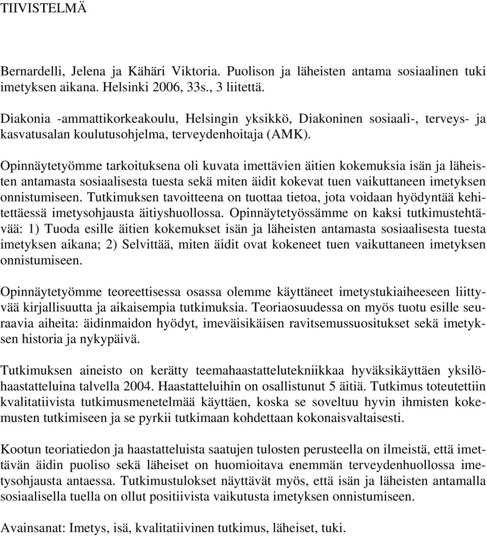 Opinnäytetyömme tarkoituksena oli kuvata imettävien äitien kokemuksia isän ja läheisten antamasta sosiaalisesta tuesta sekä miten äidit kokevat tuen vaikuttaneen imetyksen onnistumiseen.