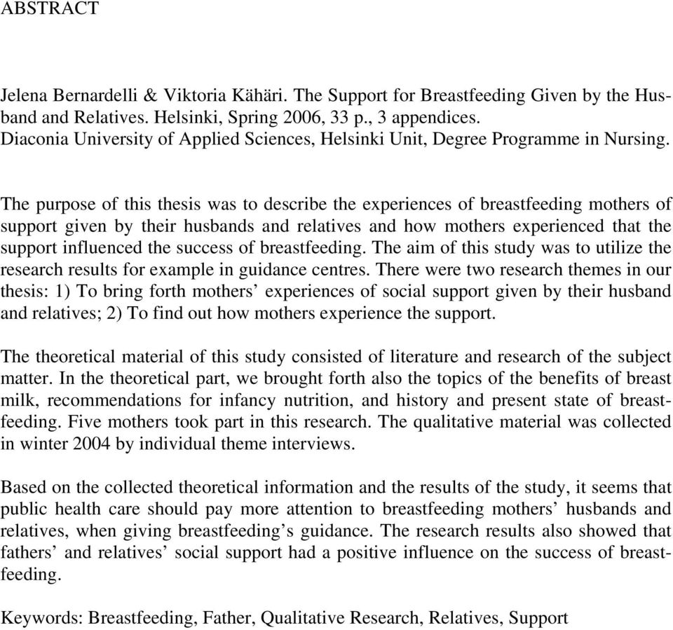 The purpose of this thesis was to describe the experiences of breastfeeding mothers of support given by their husbands and relatives and how mothers experienced that the support influenced the