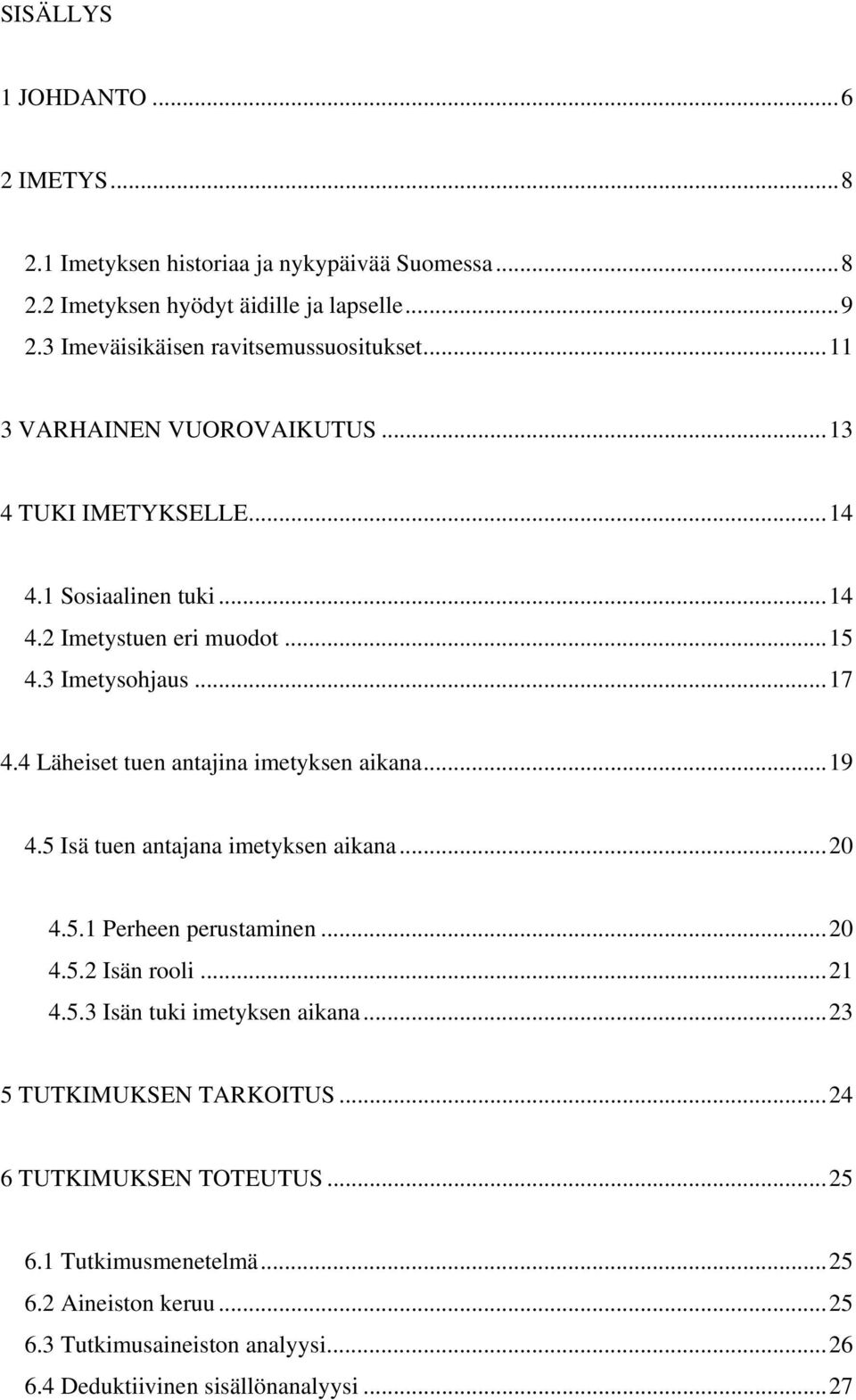 3 Imetysohjaus...17 4.4 Läheiset tuen antajina imetyksen aikana...19 4.5 Isä tuen antajana imetyksen aikana...20 4.5.1 Perheen perustaminen...20 4.5.2 Isän rooli...21 4.5.3 Isän tuki imetyksen aikana.