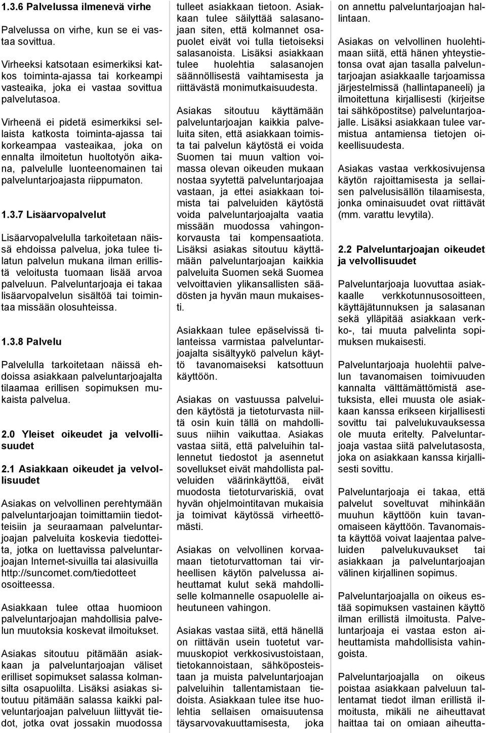 riippumaton. 1.3.7 Lisäarvopalvelut Lisäarvopalvelulla tarkoitetaan näissä ehdoissa palvelua, joka tulee tilatun palvelun mukana ilman erillistä veloitusta tuomaan lisää arvoa palveluun.