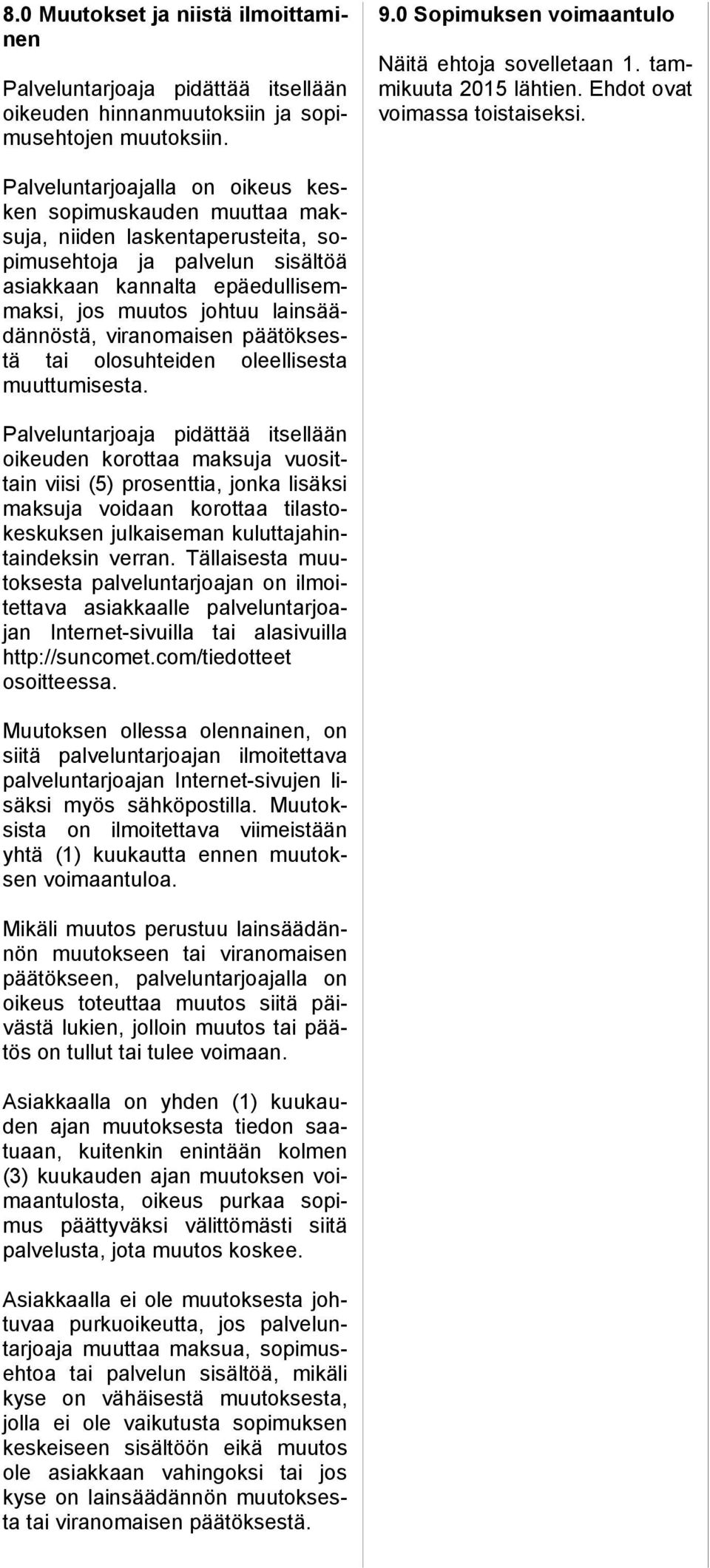 Palveluntarjoajalla on oikeus kesken sopimuskauden muuttaa maksuja, niiden laskentaperusteita, sopimusehtoja ja palvelun sisältöä asiakkaan kannalta epäedullisemmaksi, jos muutos johtuu