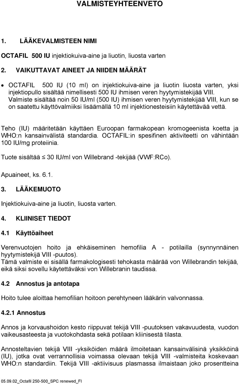 Valmiste sisältää noin 50 IU/ml (500 IU) ihmisen veren hyytymistekijää VIII, kun se on saatettu käyttövalmiiksi lisäämällä 10 ml injektionesteisiin käytettävää vettä.