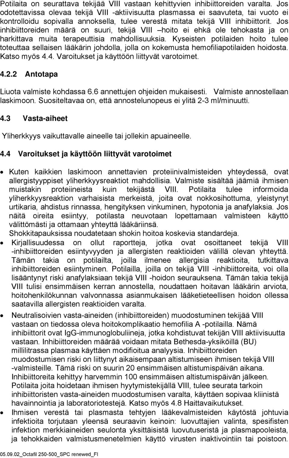 Jos inhibiittoreiden määrä on suuri, tekijä VIII hoito ei ehkä ole tehokasta ja on harkittava muita terapeuttisia mahdollisuuksia.