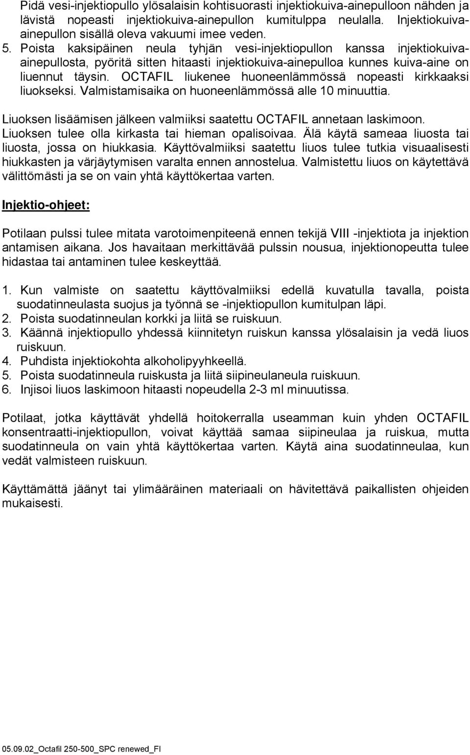 Poista kaksipäinen neula tyhjän vesi-injektiopullon kanssa injektiokuivaainepullosta, pyöritä sitten hitaasti injektiokuiva-ainepulloa kunnes kuiva-aine on liuennut täysin.