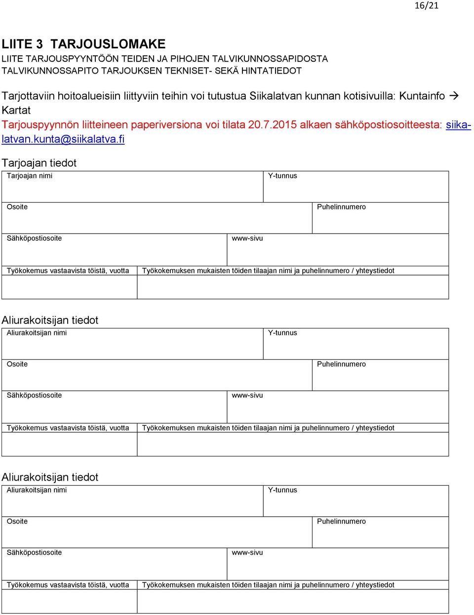 fi Tarjoajan tiedot Tarjoajan nimi Y-tunnus Osoite Puhelinnumero Sähköpostiosoite Työkokemus vastaavista töistä, vuotta Työkokemuksen mukaisten töiden tilaajan nimi ja puhelinnumero / yhteystiedot