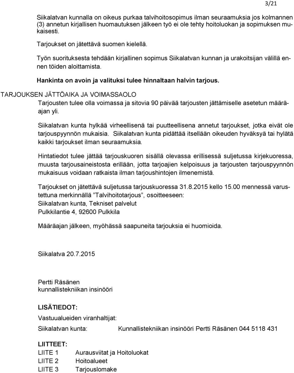 Hankinta on avoin ja valituksi tulee hinnaltaan halvin tarjous. TARJOUKSEN JÄTTÖAIKA JA VOIMASSAOLO Tarjousten tulee olla voimassa ja sitovia 90 päivää tarjousten jättämiselle asetetun määräajan yli.