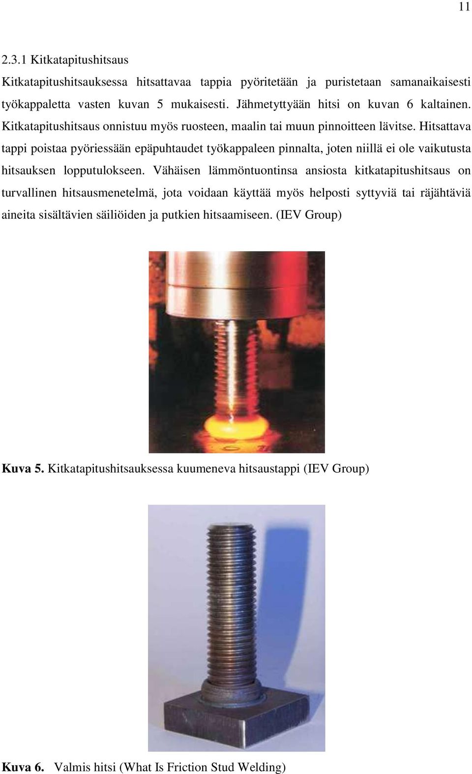 Hitsattava tappi poistaa pyöriessään epäpuhtaudet työkappaleen pinnalta, joten niillä ei ole vaikutusta hitsauksen lopputulokseen.