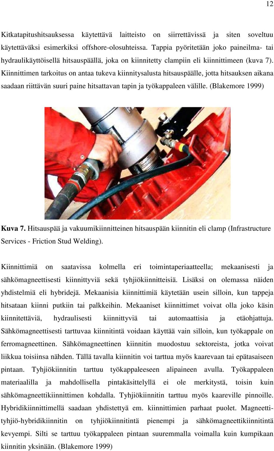 Kiinnittimen tarkoitus on antaa tukeva kiinnitysalusta hitsauspäälle, jotta hitsauksen aikana saadaan riittävän suuri paine hitsattavan tapin ja työkappaleen välille. (Blakemore 1999) Kuva 7.