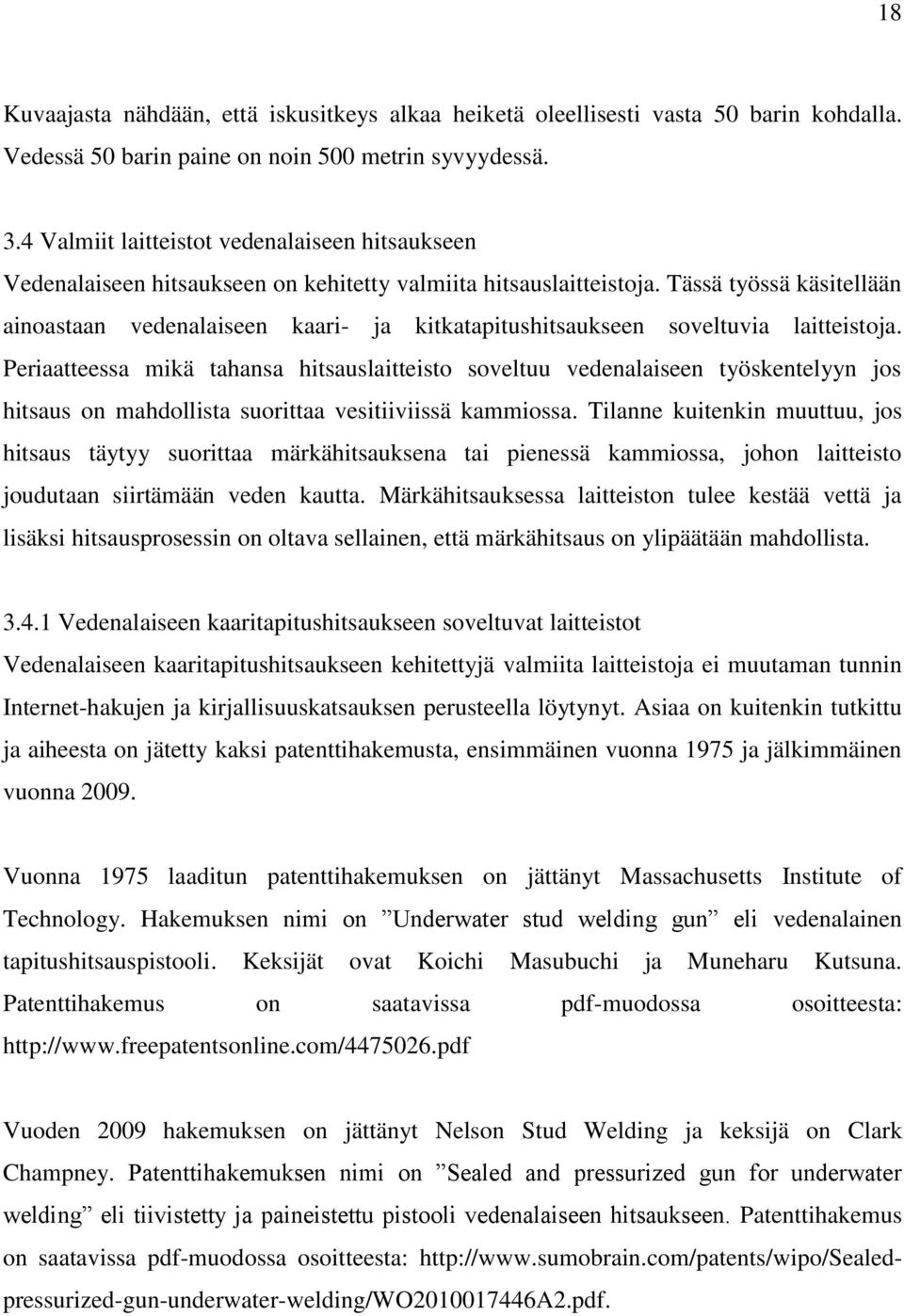Tässä työssä käsitellään ainoastaan vedenalaiseen kaari- ja kitkatapitushitsaukseen soveltuvia laitteistoja.