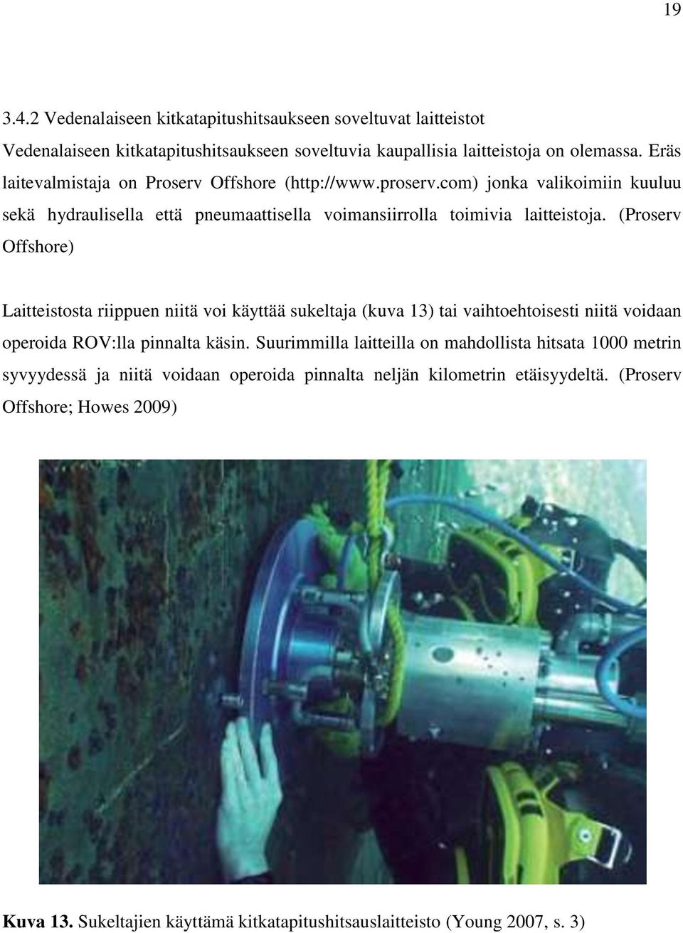 (Proserv Offshore) Laitteistosta riippuen niitä voi käyttää sukeltaja (kuva 13) tai vaihtoehtoisesti niitä voidaan operoida ROV:lla pinnalta käsin.
