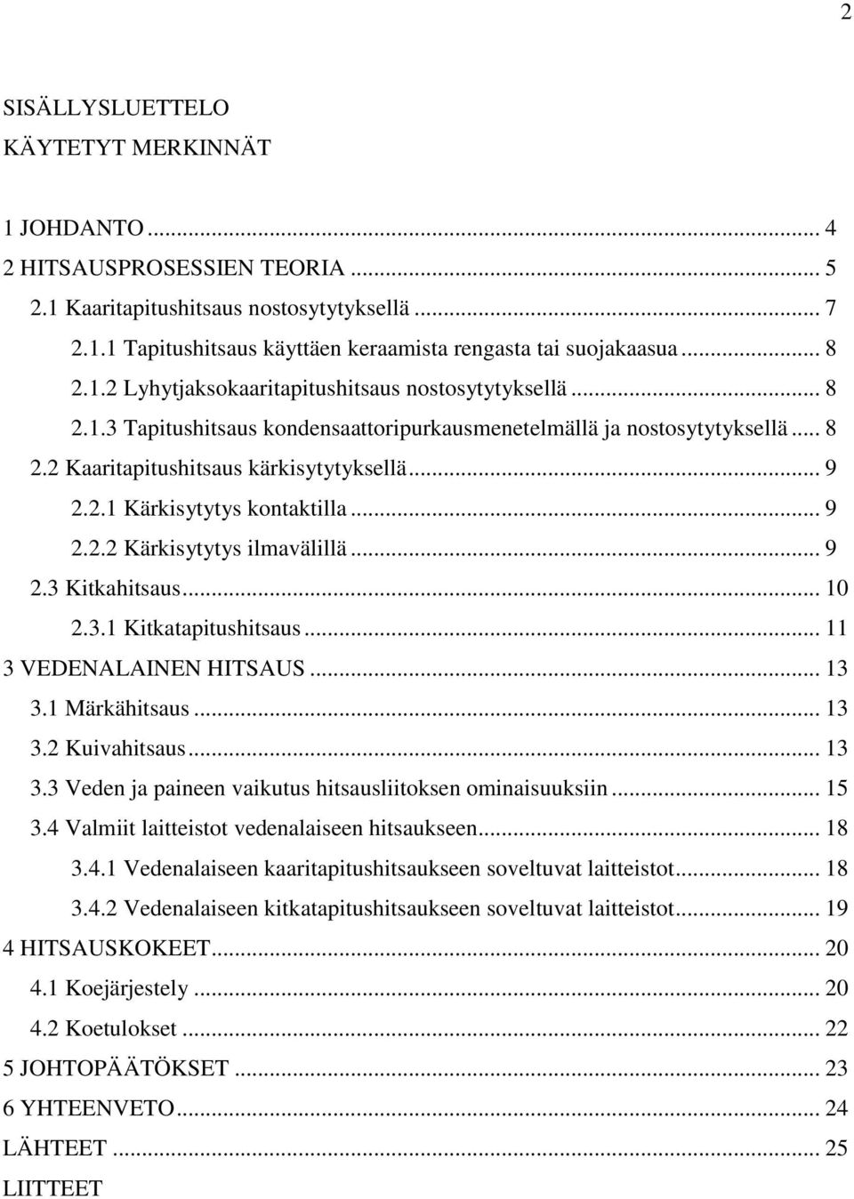 .. 9 2.2.2 Kärkisytytys ilmavälillä... 9 2.3 Kitkahitsaus... 10 2.3.1 Kitkatapitushitsaus... 11 3 VEDENALAINEN HITSAUS... 13 3.1 Märkähitsaus... 13 3.2 Kuivahitsaus... 13 3.3 Veden ja paineen vaikutus hitsausliitoksen ominaisuuksiin.
