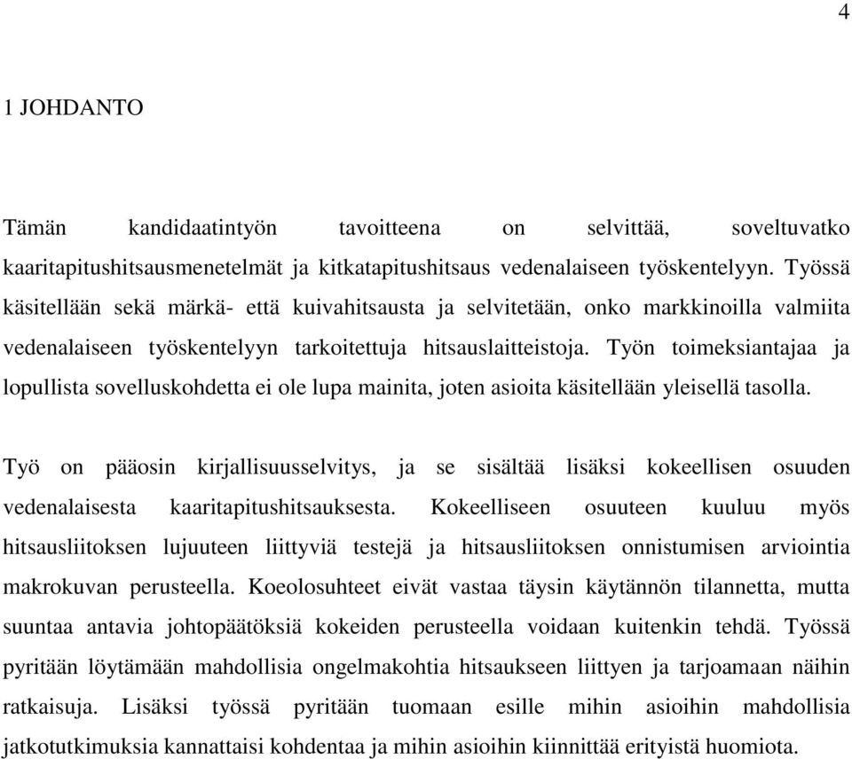 Työn toimeksiantajaa ja lopullista sovelluskohdetta ei ole lupa mainita, joten asioita käsitellään yleisellä tasolla.