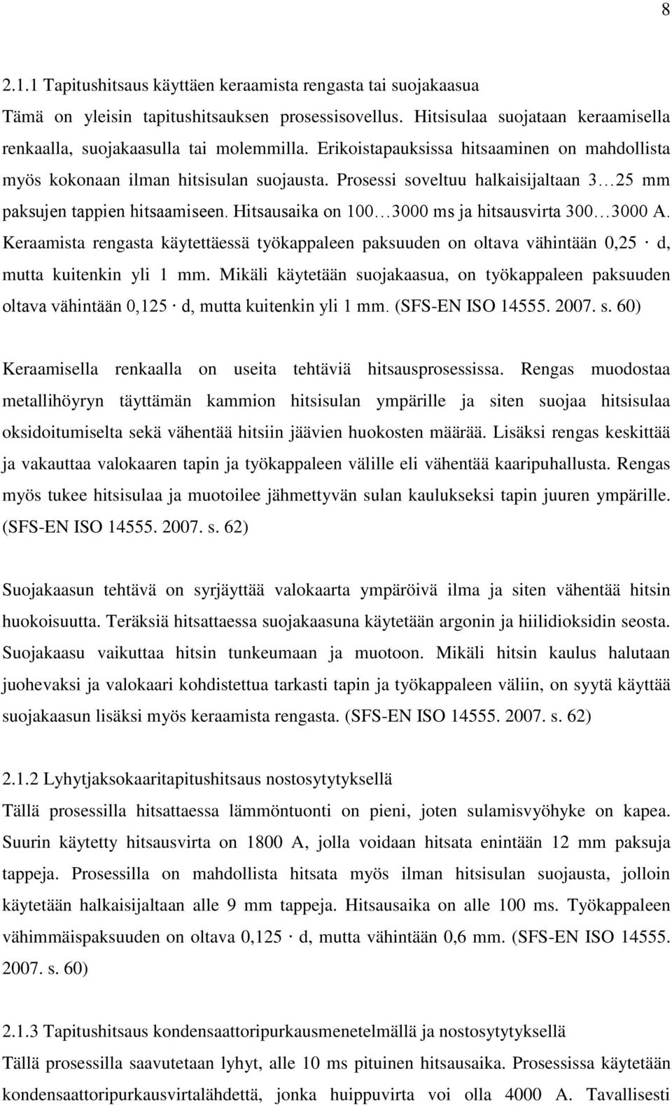 Hitsausaika on 100 3000 ms ja hitsausvirta 300 3000 A. Keraamista rengasta käytettäessä työkappaleen paksuuden on oltava vähintään 0,25 d, mutta kuitenkin yli 1 mm.