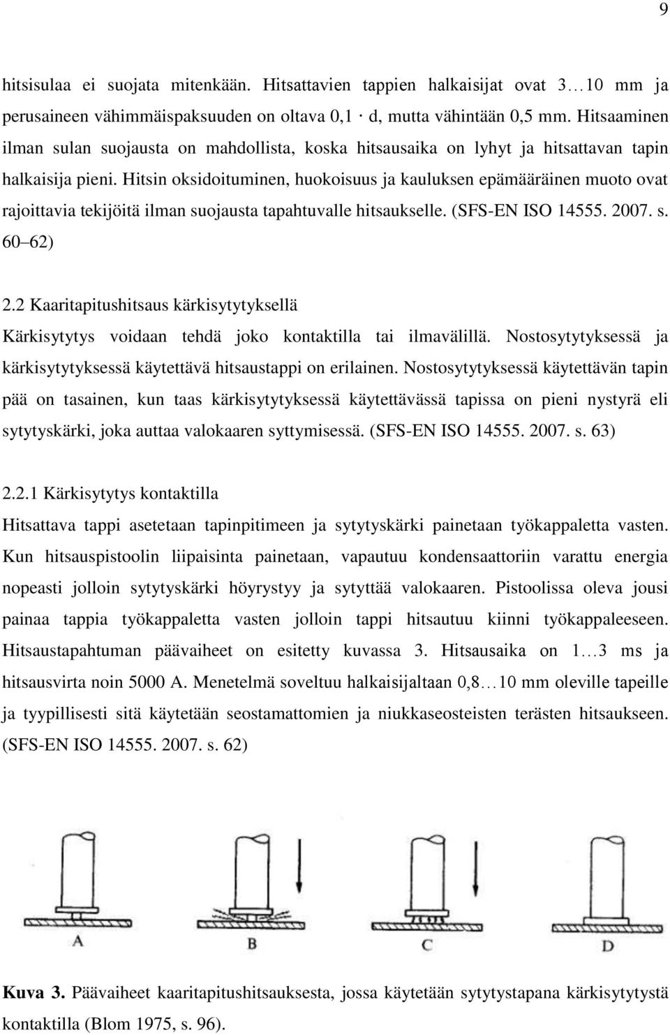 Hitsin oksidoituminen, huokoisuus ja kauluksen epämääräinen muoto ovat rajoittavia tekijöitä ilman suojausta tapahtuvalle hitsaukselle. (SFS-EN ISO 14555. 2007. s. 60 62) 2.