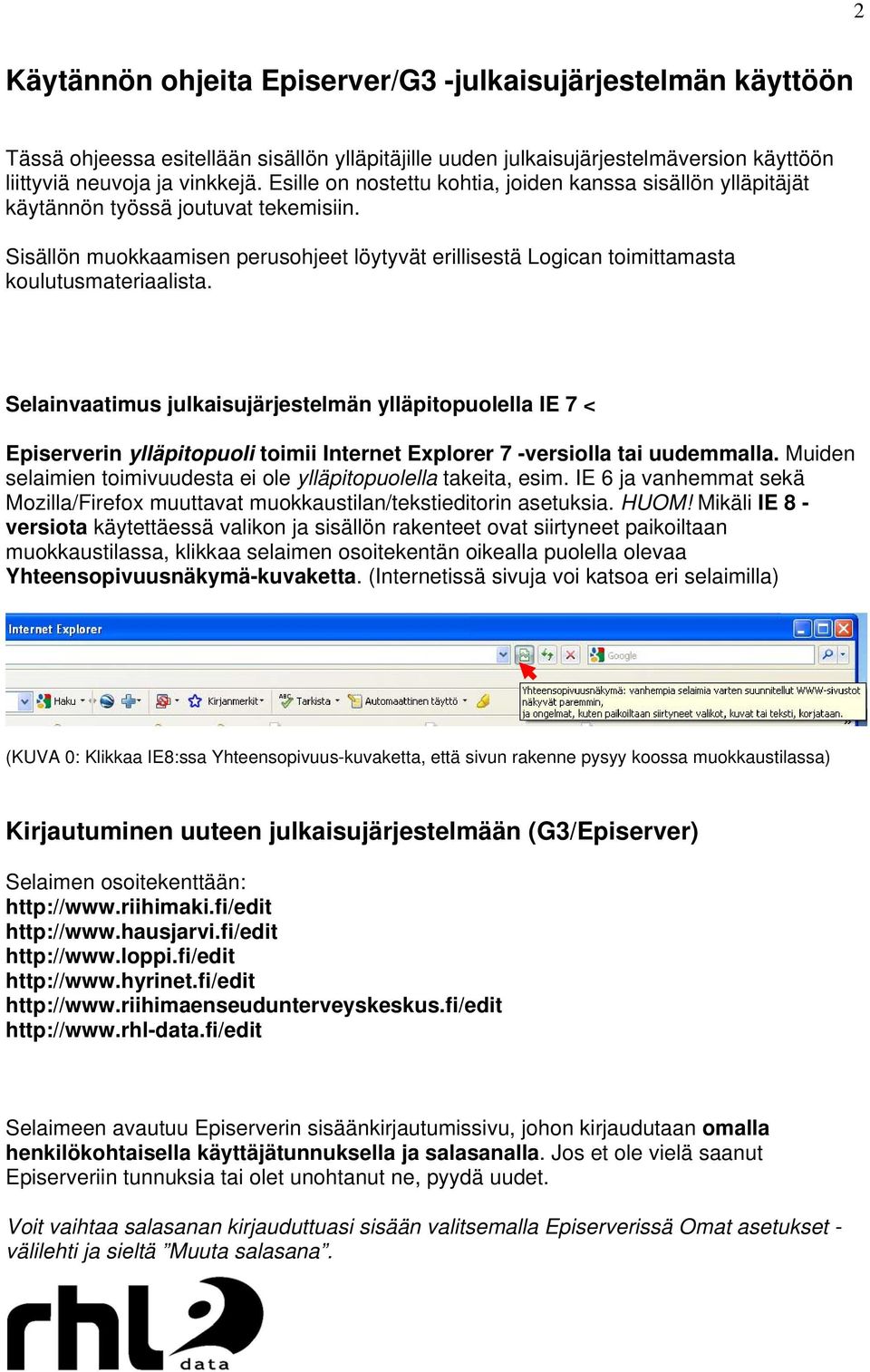 Selainvaatimus julkaisujärjestelmän ylläpitopuolella IE 7 < Episerverin ylläpitopuoli toimii Internet Explorer 7 -versiolla tai uudemmalla.