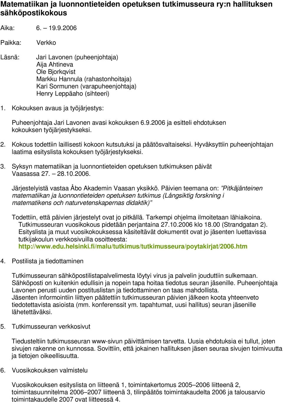 Kokouksen avaus ja työjärjestys: Puheenjohtaja Jari Lavonen avasi kokouksen 6.9.2006 ja esitteli ehdotuksen kokouksen työjärjestykseksi. 2.