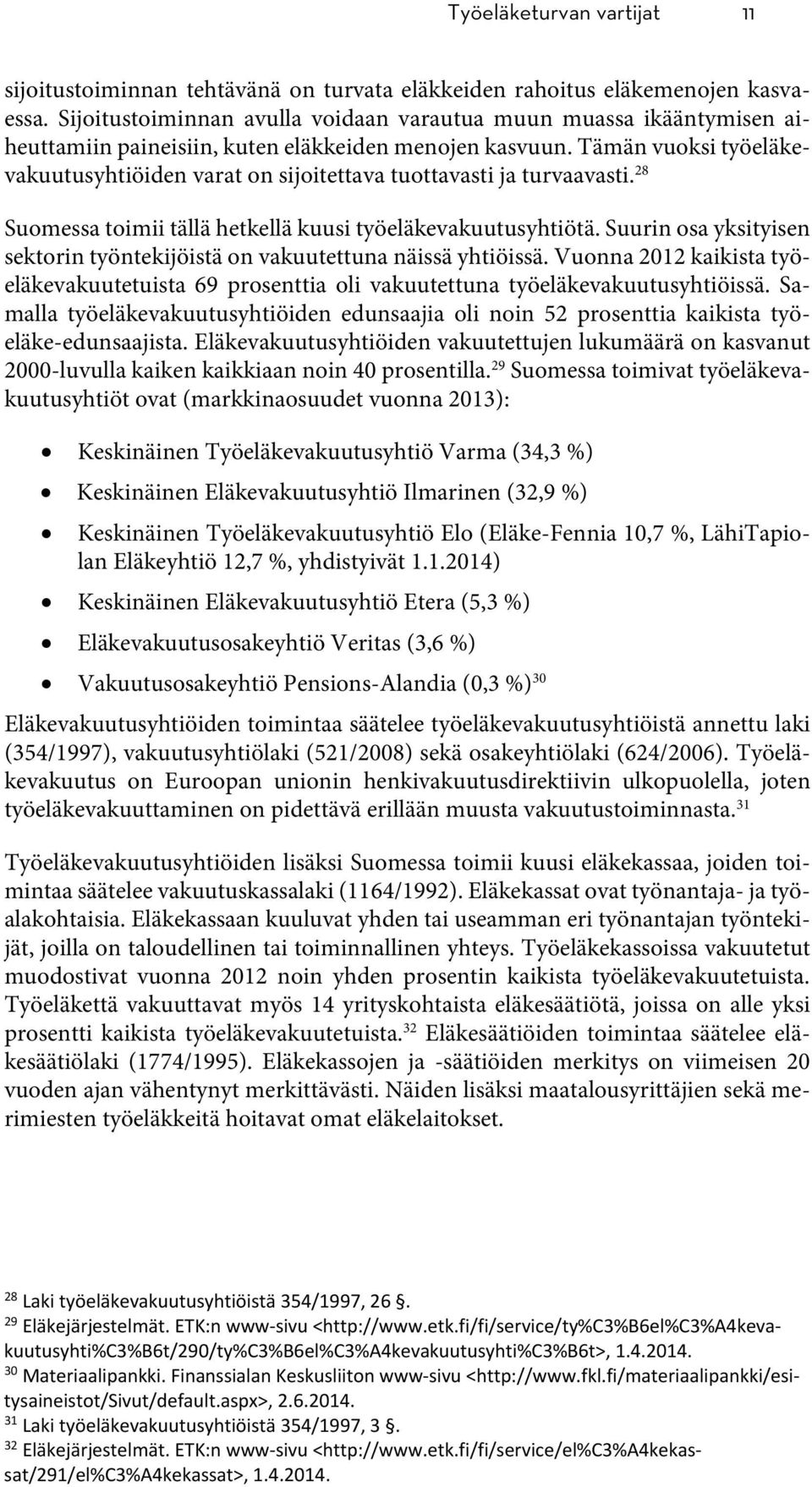 Tämän vuoksi työeläkevakuutusyhtiöiden varat on sijoitettava tuottavasti ja turvaavasti. 28 Suomessa toimii tällä hetkellä kuusi työeläkevakuutusyhtiötä.