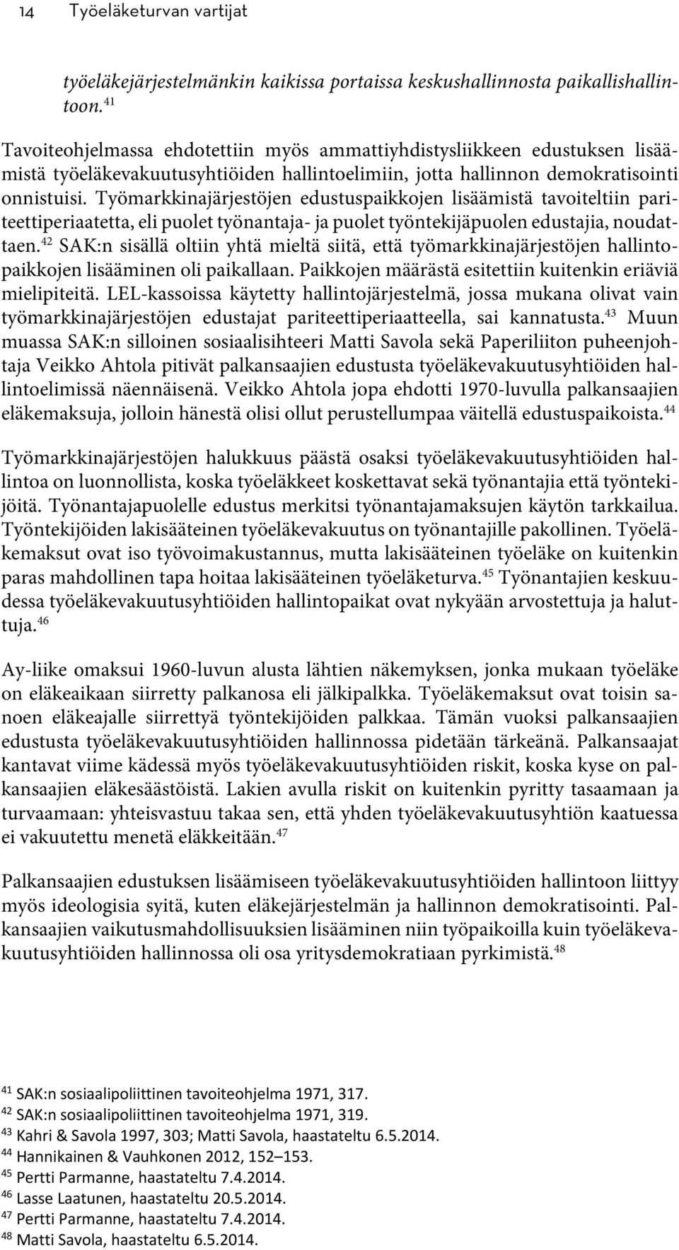 Työmarkkinajärjestöjen edustuspaikkojen lisäämistä tavoiteltiin pariteettiperiaatetta, eli puolet työnantaja- ja puolet työntekijäpuolen edustajia, noudattaen.