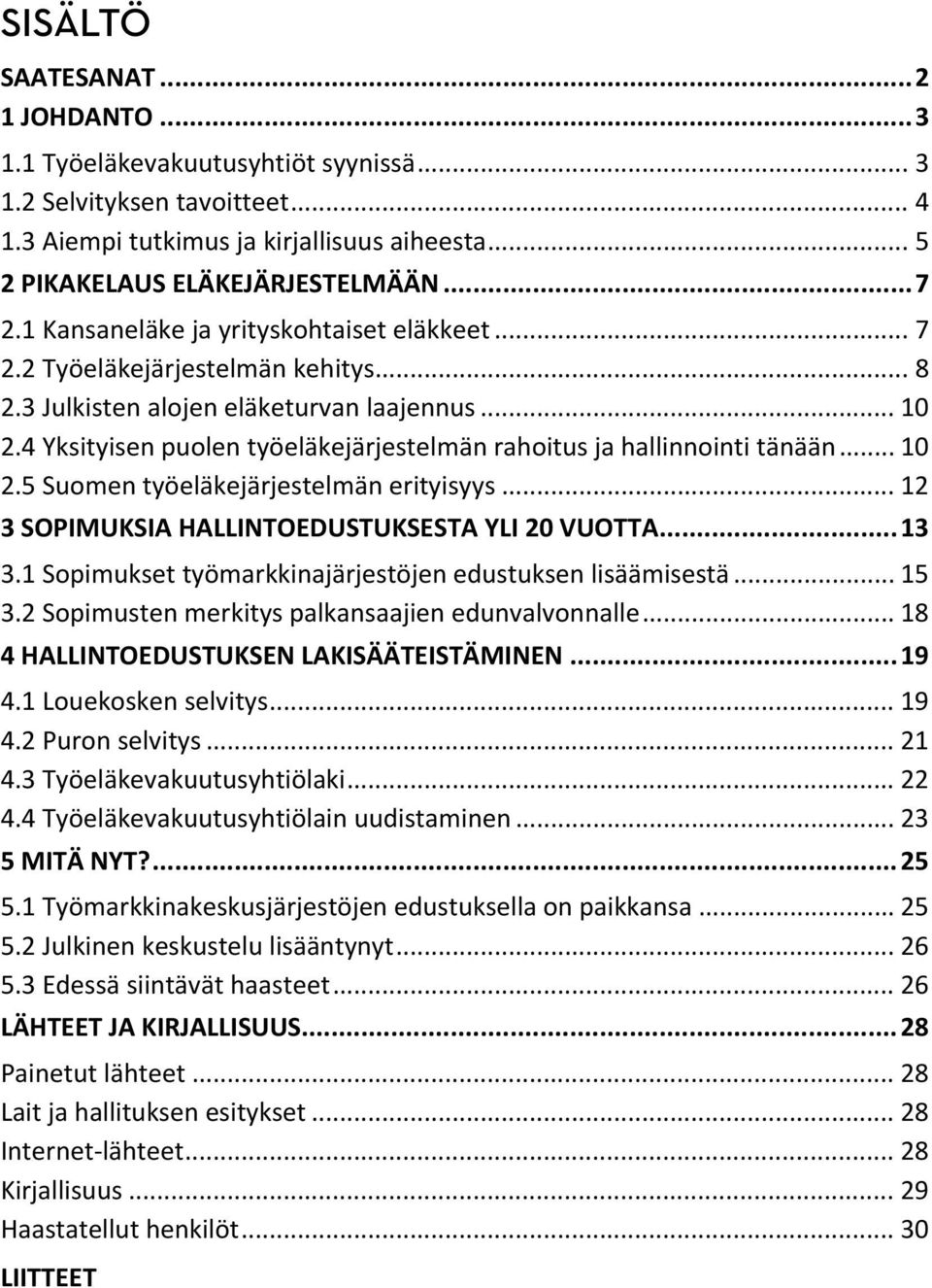 4 Yksityisen puolen työeläkejärjestelmän rahoitus ja hallinnointi tänään... 10 2.5 Suomen työeläkejärjestelmän erityisyys... 12 3 SOPIMUKSIA HALLINTOEDUSTUKSESTA YLI 20 VUOTTA... 13 3.