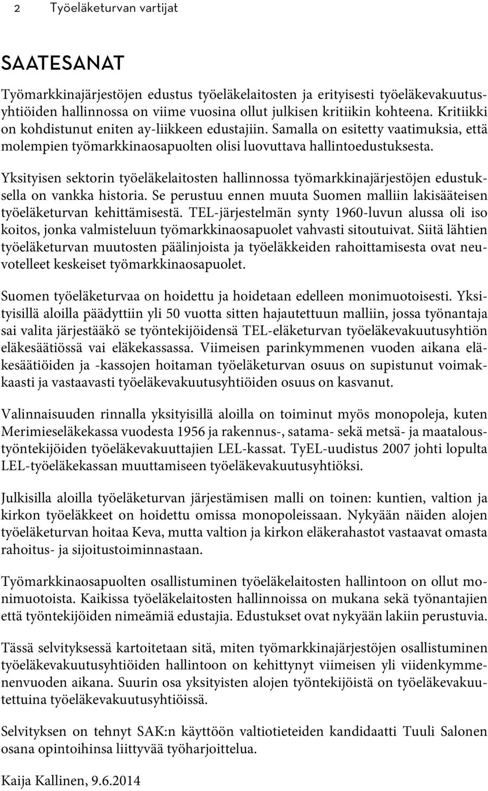 Yksityisen sektorin työeläkelaitosten hallinnossa työmarkkinajärjestöjen edustuksella on vankka historia. Se perustuu ennen muuta Suomen malliin lakisääteisen työeläketurvan kehittämisestä.