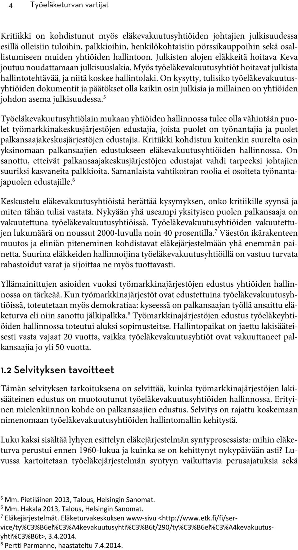 On kysytty, tulisiko työeläkevakuutusyhtiöiden dokumentit ja päätökset olla kaikin osin julkisia ja millainen on yhtiöiden johdon asema julkisuudessa.