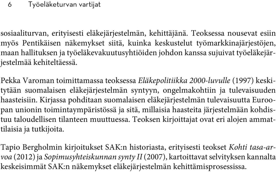 kehiteltäessä. Pekka Varoman toimittamassa teoksessa Eläkepolitiikka 2000-luvulle (1997) keskitytään suomalaisen eläkejärjestelmän syntyyn, ongelmakohtiin ja tulevaisuuden haasteisiin.