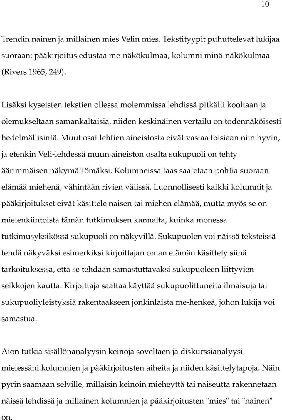 Muut osat lehtien aineistosta eivät vastaa toisiaan niin hyvin, ja etenkin Veli-lehdessä muun aineiston osalta sukupuoli on tehty äärimmäisen näkymättömäksi.