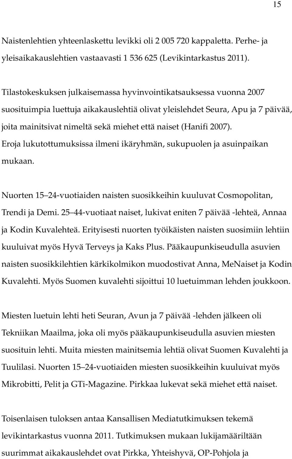 (Hanifi 2007). Eroja lukutottumuksissa ilmeni ikäryhmän, sukupuolen ja asuinpaikan mukaan. Nuorten 15 24-vuotiaiden naisten suosikkeihin kuuluvat Cosmopolitan, Trendi ja Demi.