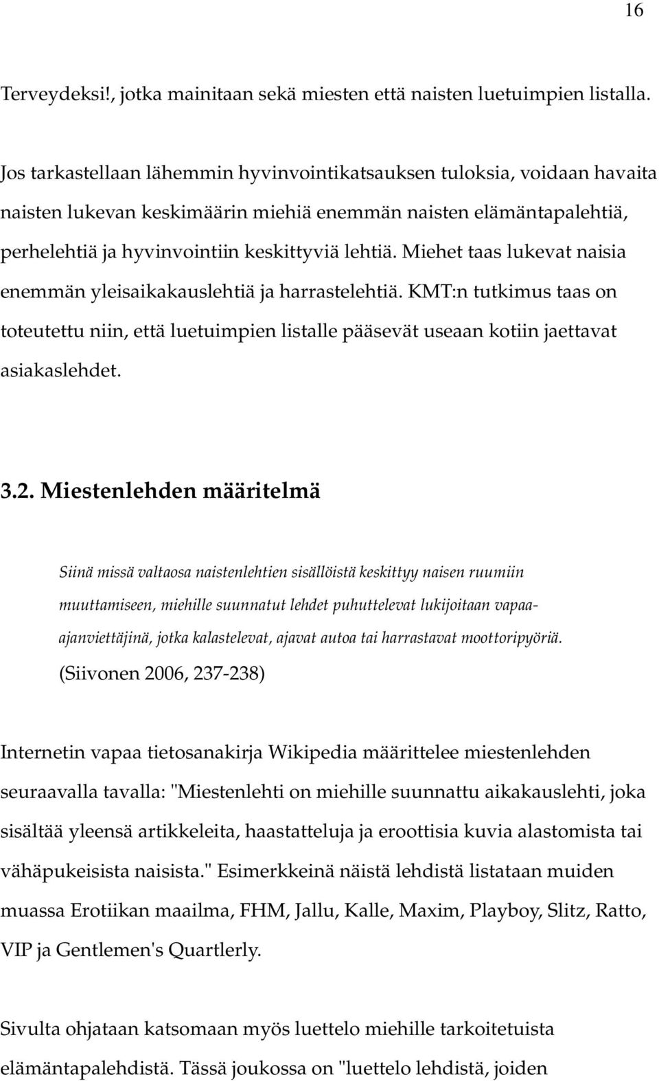 Miehet taas lukevat naisia enemmän yleisaikakauslehtiä ja harrastelehtiä. KMT:n tutkimus taas on toteutettu niin, että luetuimpien listalle pääsevät useaan kotiin jaettavat asiakaslehdet. 3.2.