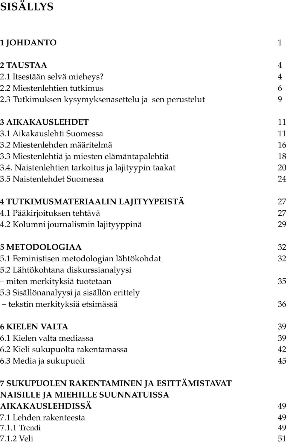 5 Naistenlehdet Suomessa 24 4 TUTKIMUSMATERIAALIN LAJITYYPEISTÄ 27 4.1 Pääkirjoituksen tehtävä 27 4.2 Kolumni journalismin lajityyppinä 29 5 METODOLOGIAA 32 5.