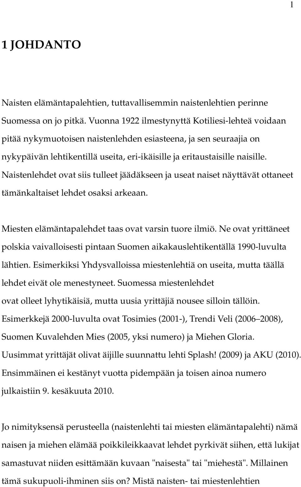 Naistenlehdet ovat siis tulleet jäädäkseen ja useat naiset näyttävät ottaneet tämänkaltaiset lehdet osaksi arkeaan. Miesten elämäntapalehdet taas ovat varsin tuore ilmiö.