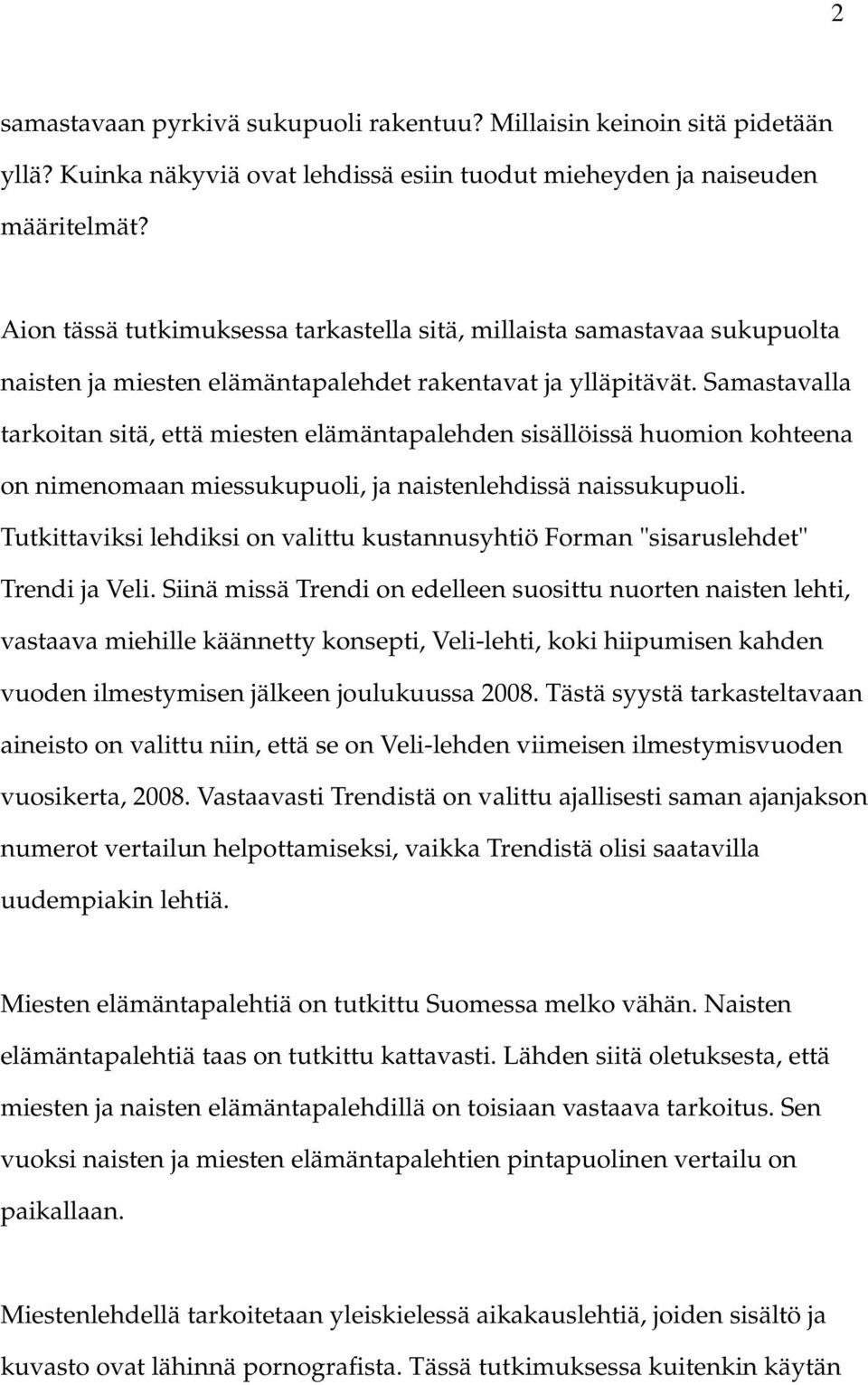 Samastavalla tarkoitan sitä, että miesten elämäntapalehden sisällöissä huomion kohteena on nimenomaan miessukupuoli, ja naistenlehdissä naissukupuoli.