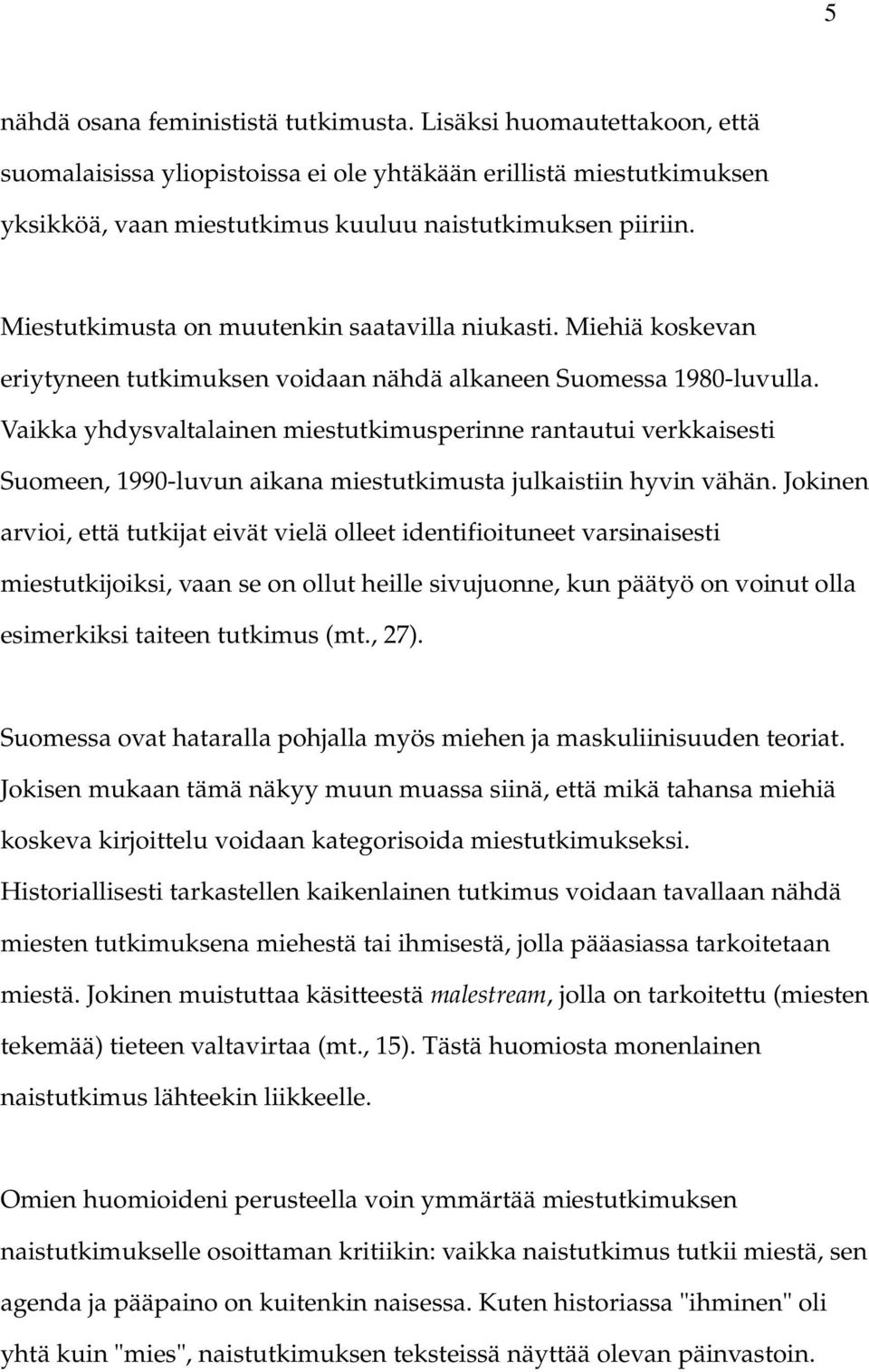 Vaikka yhdysvaltalainen miestutkimusperinne rantautui verkkaisesti Suomeen, 1990-luvun aikana miestutkimusta julkaistiin hyvin vähän.