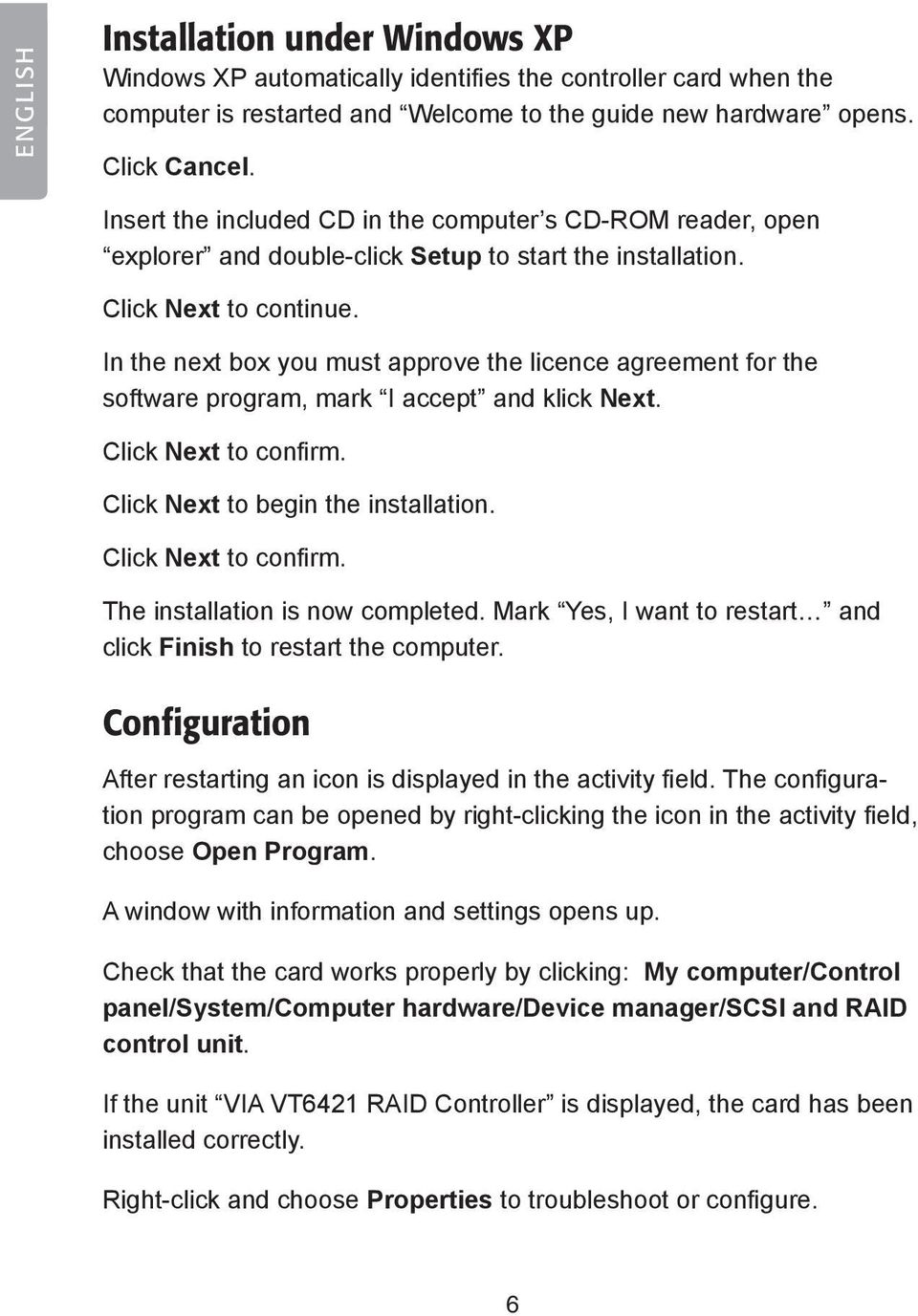 In the next box you must approve the licence agreement for the software program, mark I accept and klick Next. Click Next to confirm. Click Next to begin the installation. Click Next to confirm. The installation is now completed.