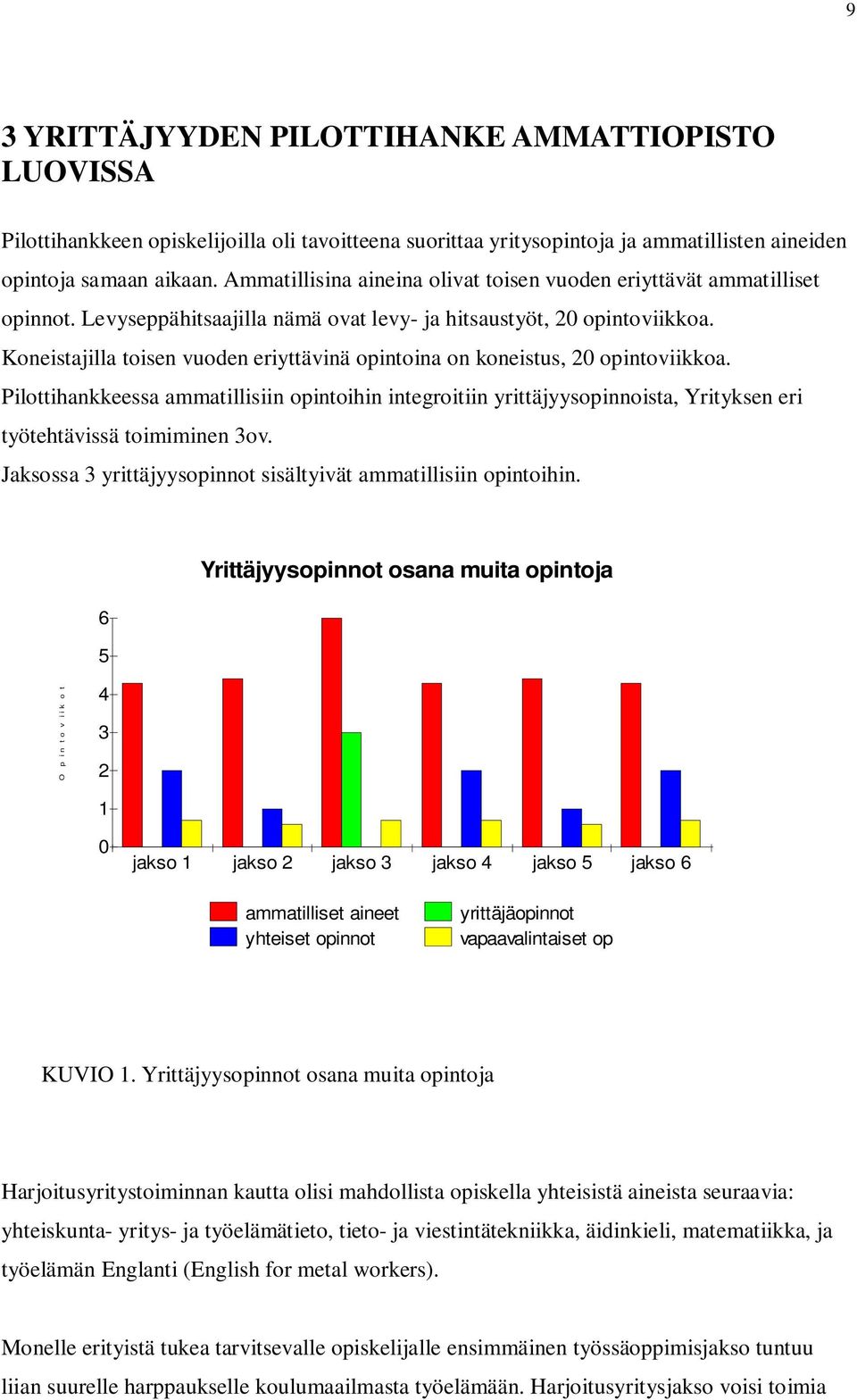 Koneistajilla toisen vuoden eriyttävinä opintoina on koneistus, 20 opintoviikkoa.