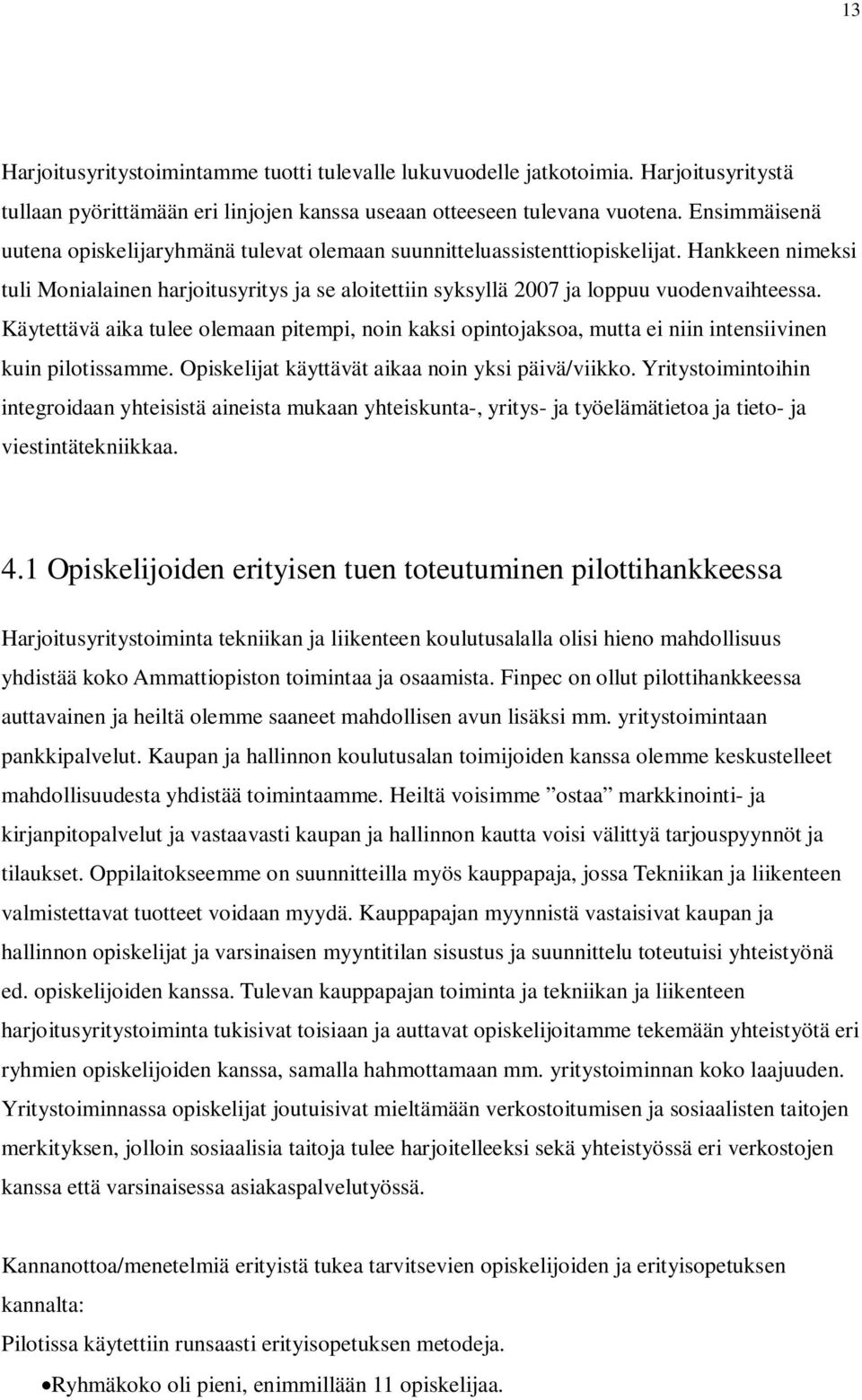 Käytettävä aika tulee olemaan pitempi, noin kaksi opintojaksoa, mutta ei niin intensiivinen kuin pilotissamme. Opiskelijat käyttävät aikaa noin yksi päivä/viikko.