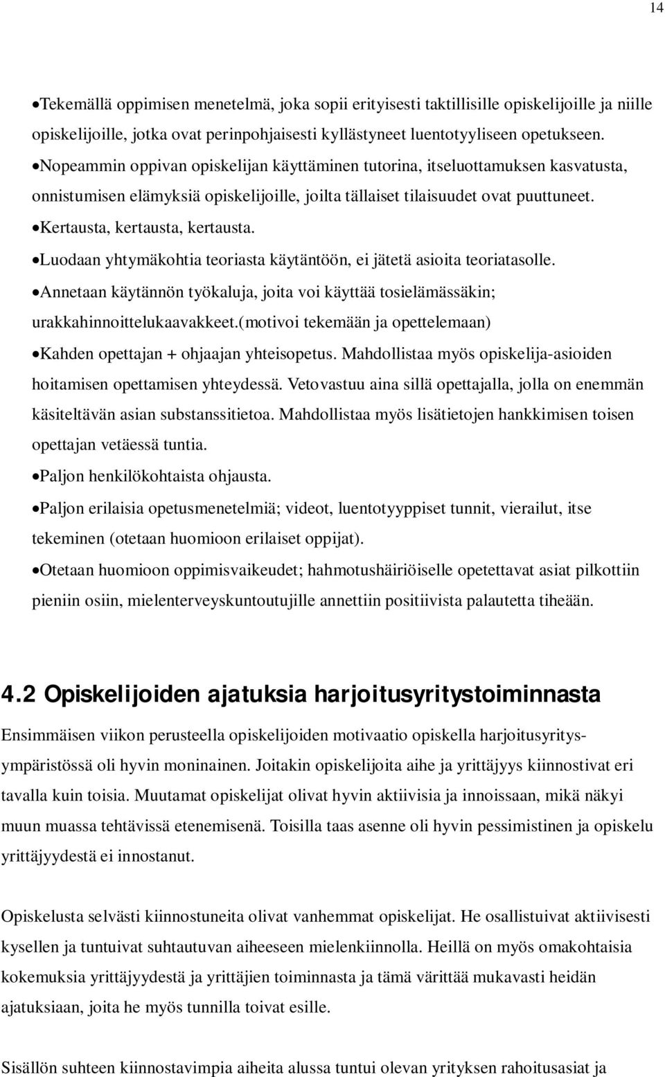 Luodaan yhtymäkohtia teoriasta käytäntöön, ei jätetä asioita teoriatasolle. Annetaan käytännön työkaluja, joita voi käyttää tosielämässäkin; urakkahinnoittelukaavakkeet.