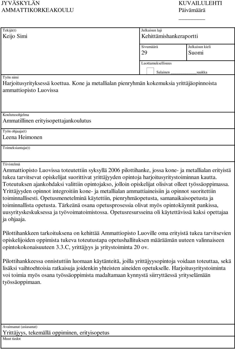 Kone ja metallialan pienryhmän kokemuksia yrittäjäopinnoista ammattiopisto Luovissa Koulutusohjelma Ammatillinen erityisopettajankoulutus Työn ohjaaja(t) Leena Heimonen Toimeksiantaja(t) Tiivistelmä