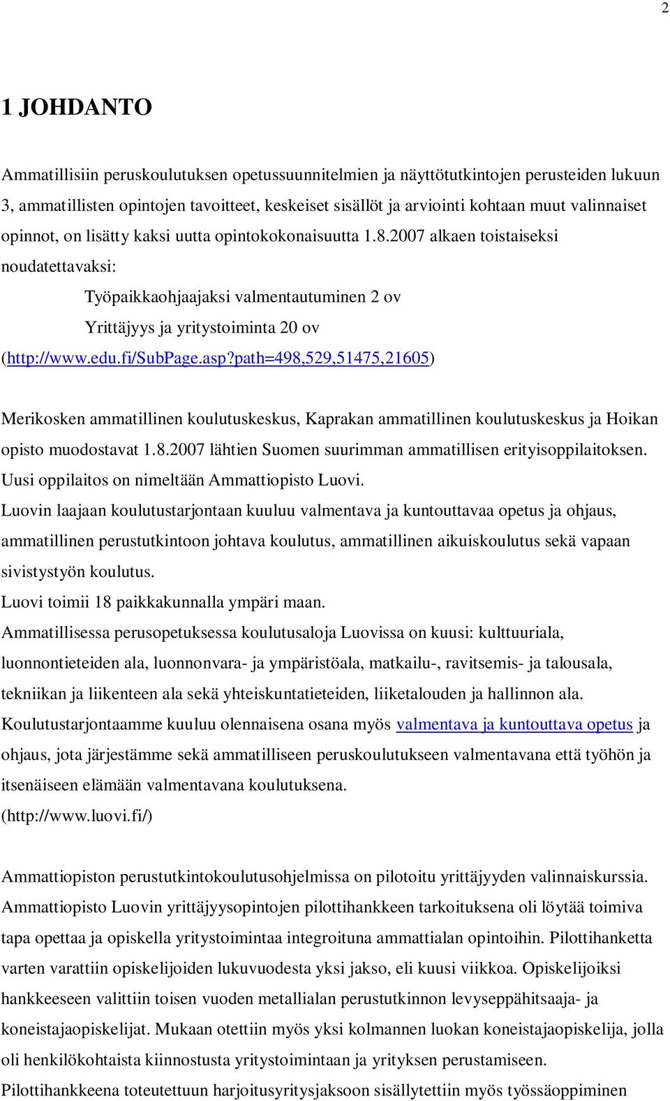 fi/subpage.asp?path=498,529,51475,21605) Merikosken ammatillinen koulutuskeskus, Kaprakan ammatillinen koulutuskeskus ja Hoikan opisto muodostavat 1.8.2007 lähtien Suomen suurimman ammatillisen erityisoppilaitoksen.