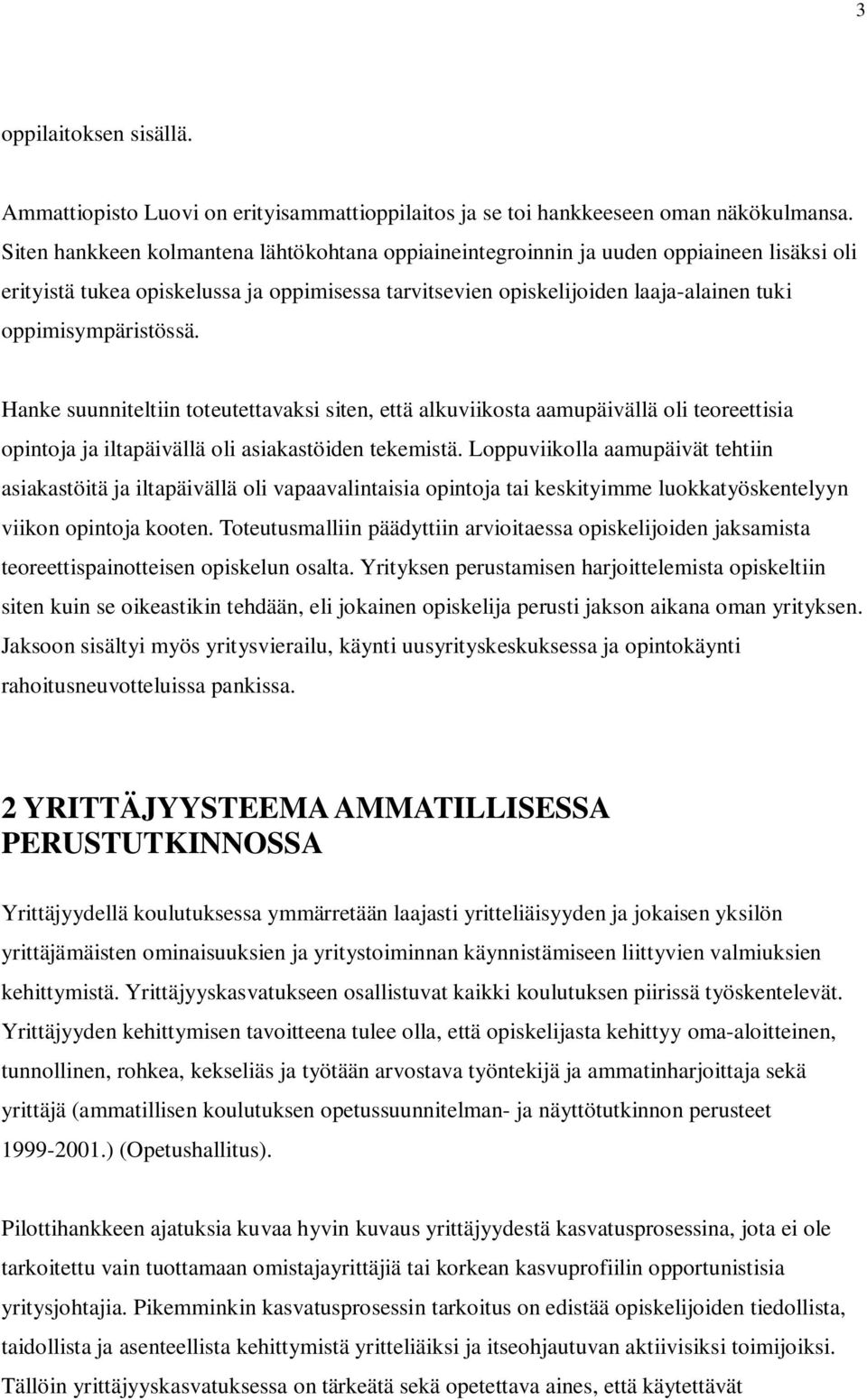 oppimisympäristössä. Hanke suunniteltiin toteutettavaksi siten, että alkuviikosta aamupäivällä oli teoreettisia opintoja ja iltapäivällä oli asiakastöiden tekemistä.